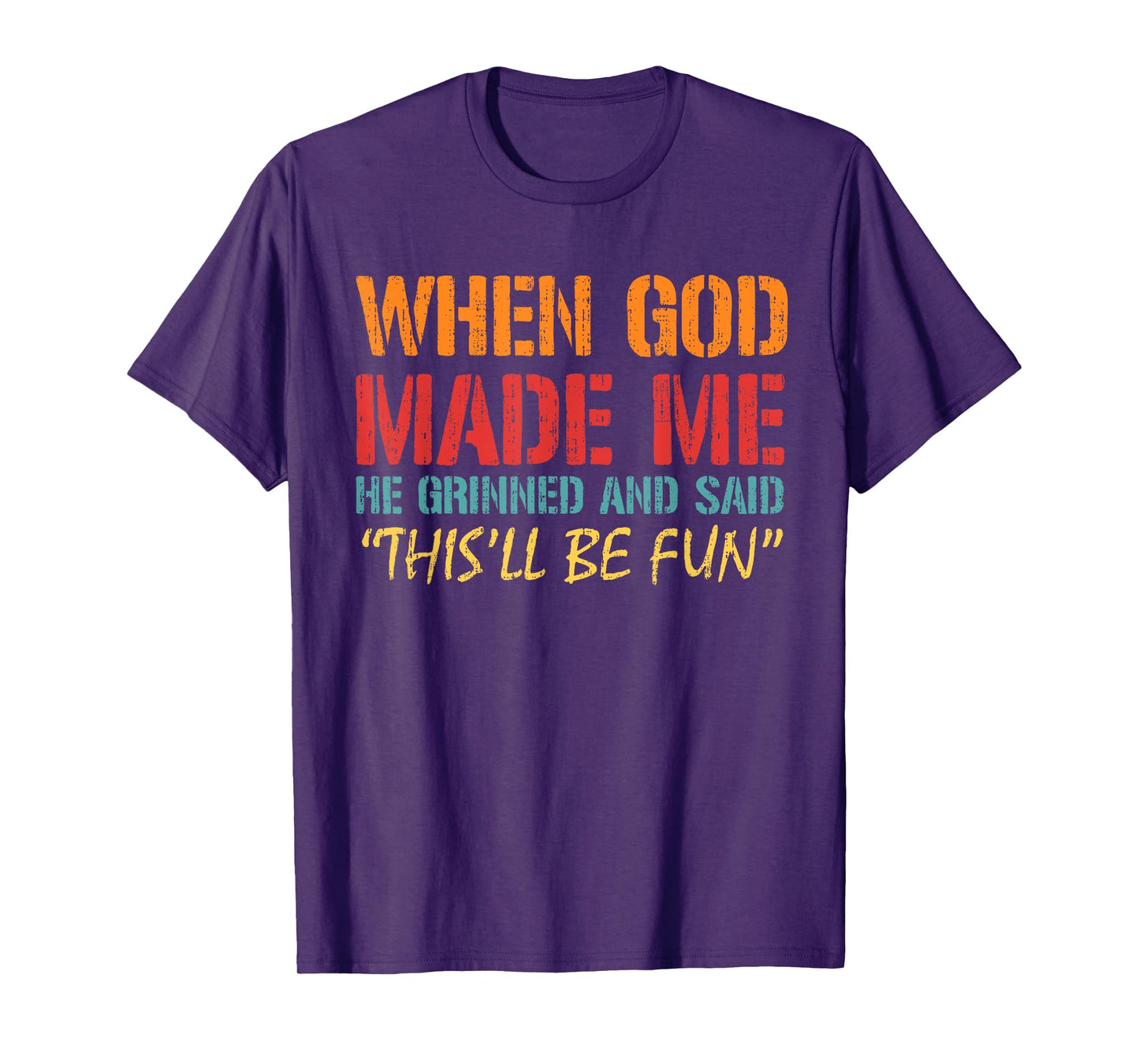 When God Made Me He Grinned And Said Funny Saying Joke Meme T-Shirt