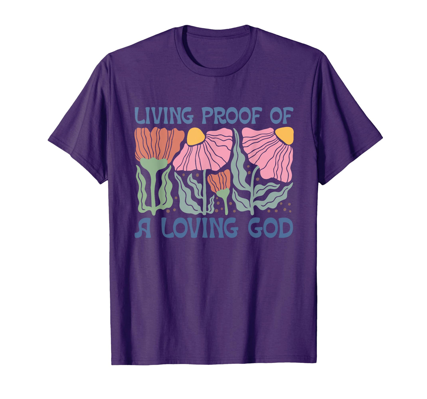 Living Proof of a Loving God, Floral Christian quote T-Shirt