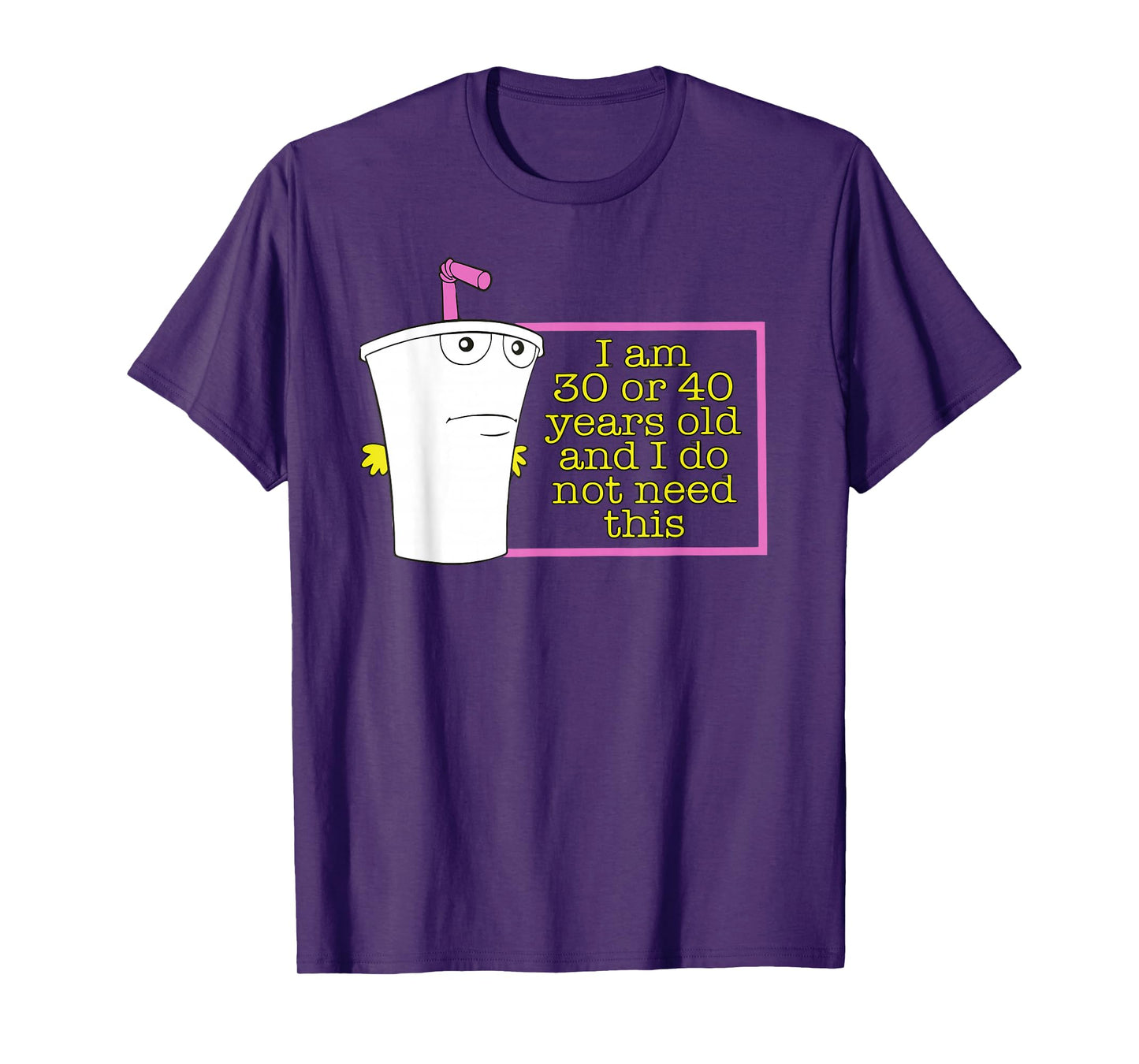 I am 30 or 40 years old and I do not need this T-Shirt