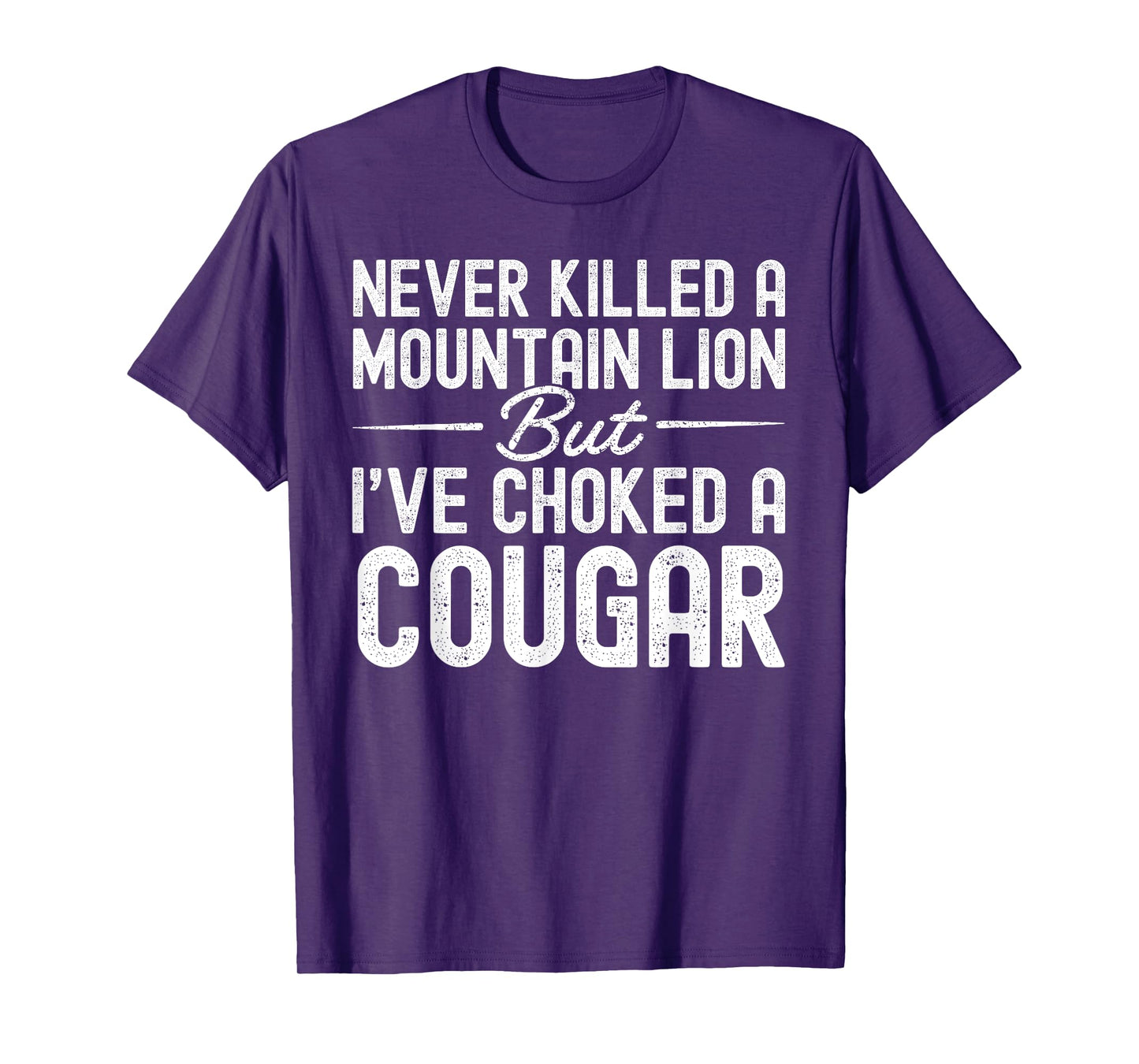 Never Killed A Mountain Lion But I've Choked A Cougar T-Shirt