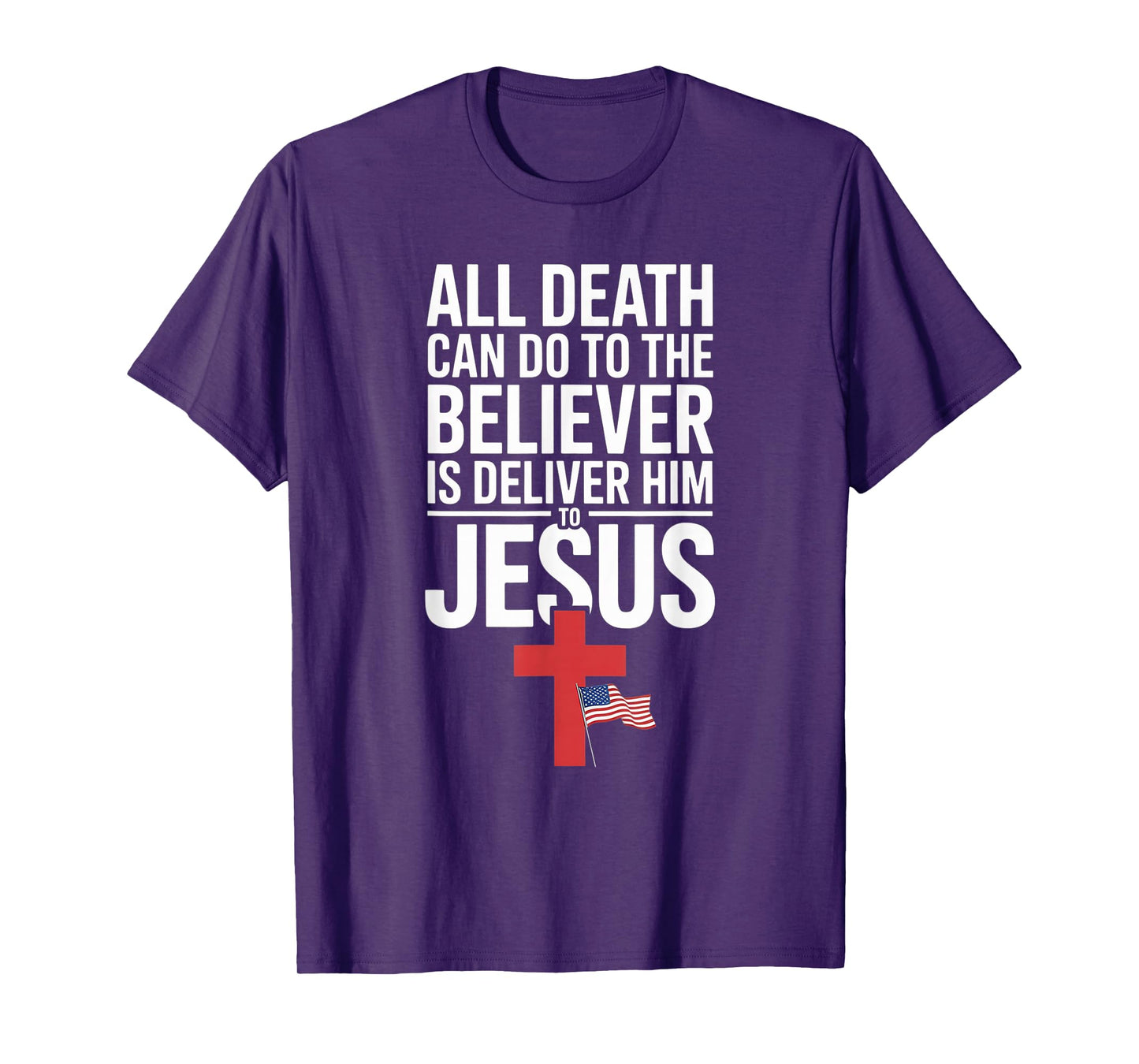 All Death Can Do to The Believer is Deliver Him to Jesus T-Shirt