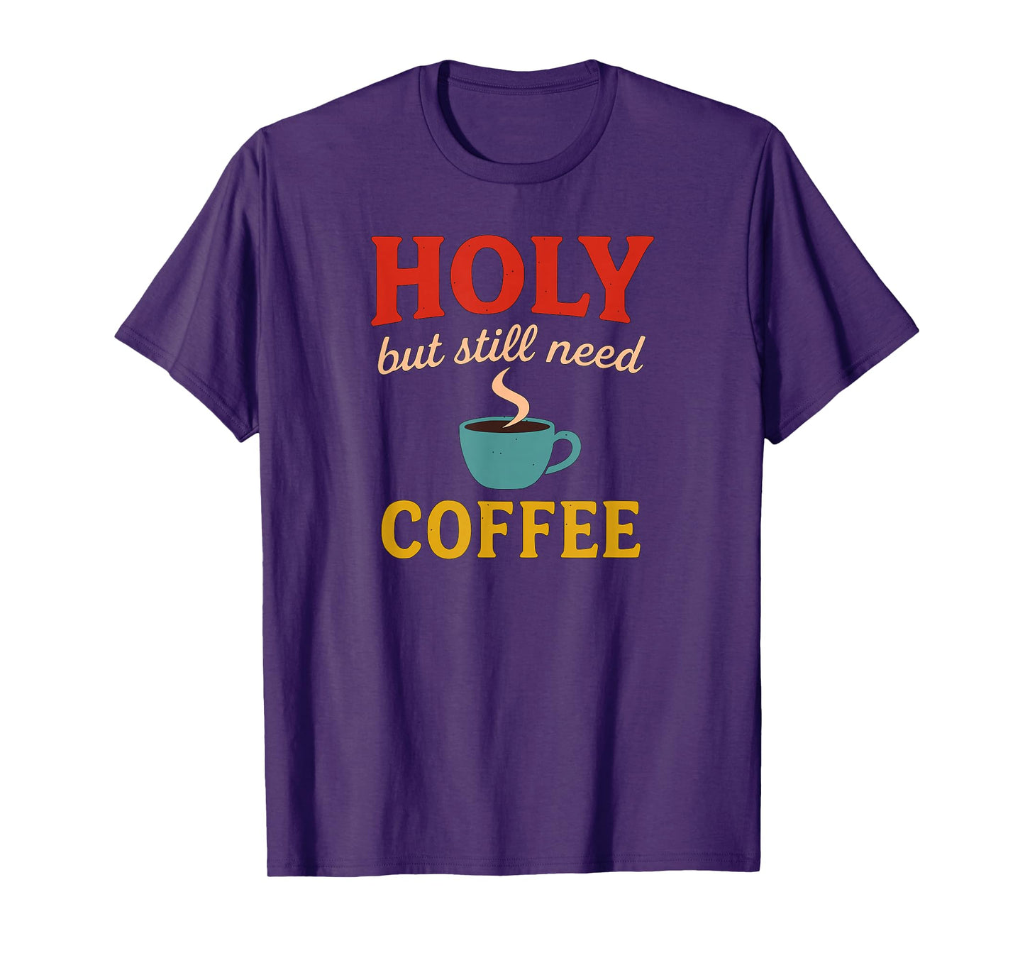 Holy But Still Need Coffee Christian Faith Hummor T-Shirt