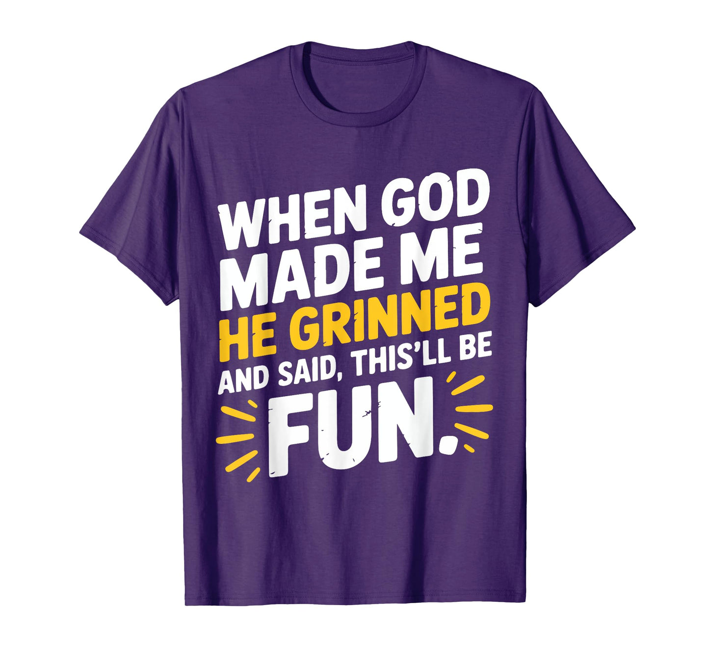 When God Made Me He Grinned and Said This'll Be Fun Humor T-Shirt