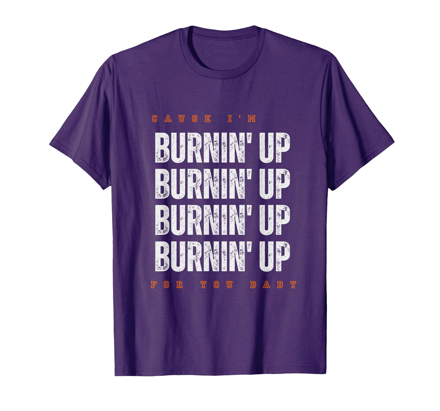 Funny Cause I'm Burnin' Up For You Baby Saying Quote T-Shirt