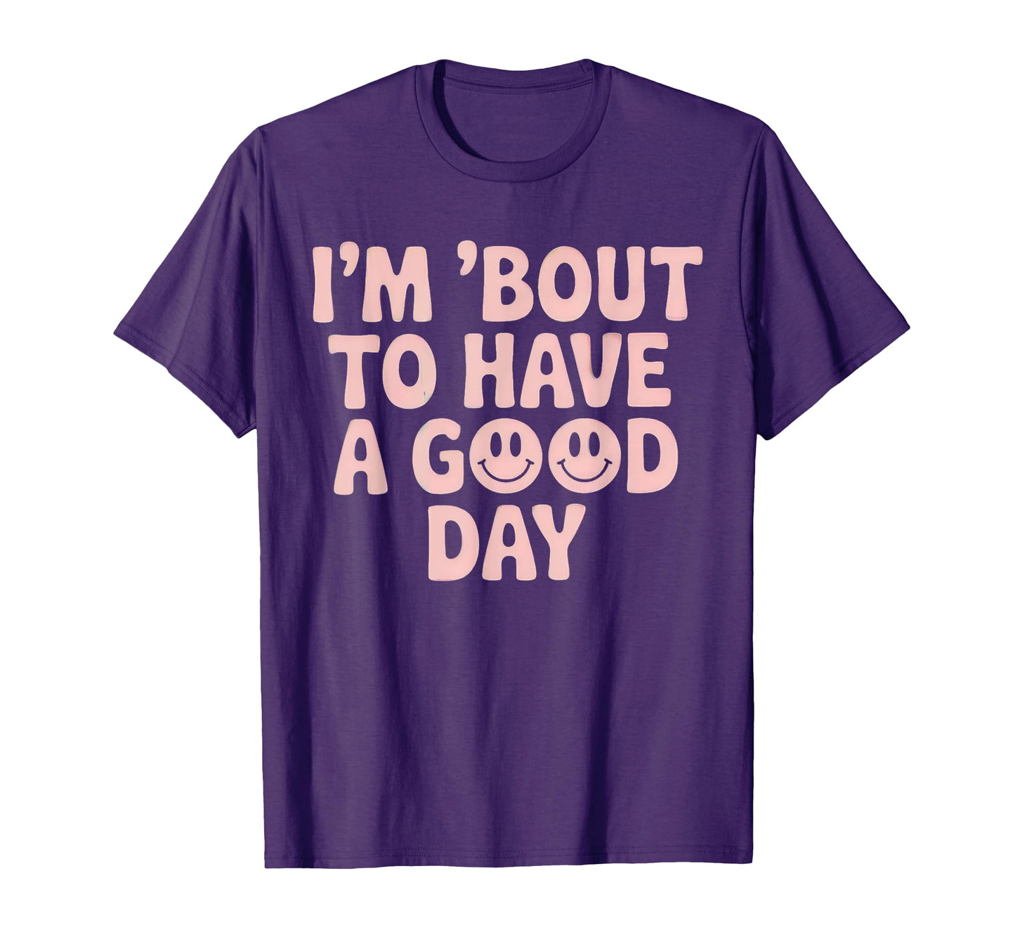 Im Bout To Have A Good Day Unique Smiling Good Day Vibes T-Shirt