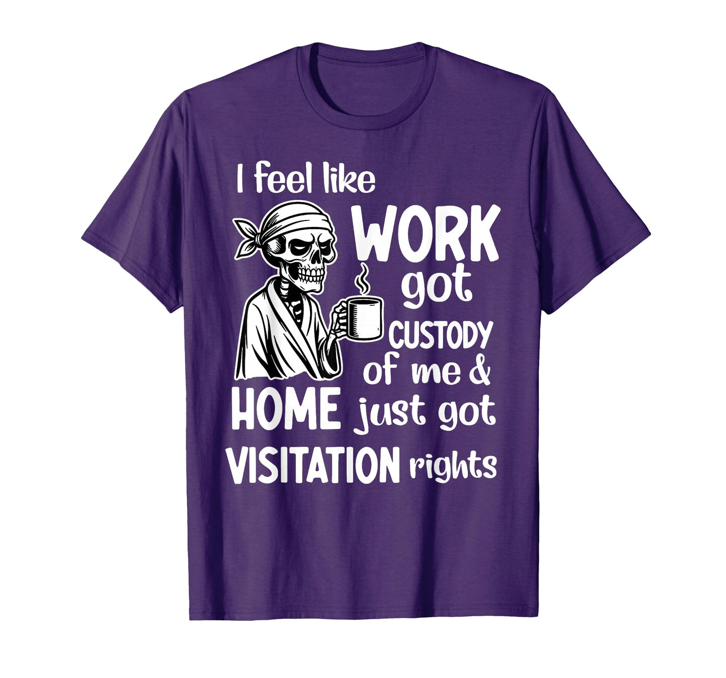 I Feel Like Work Got Custody Anel Custody of Me Funny Saying T-Shirt