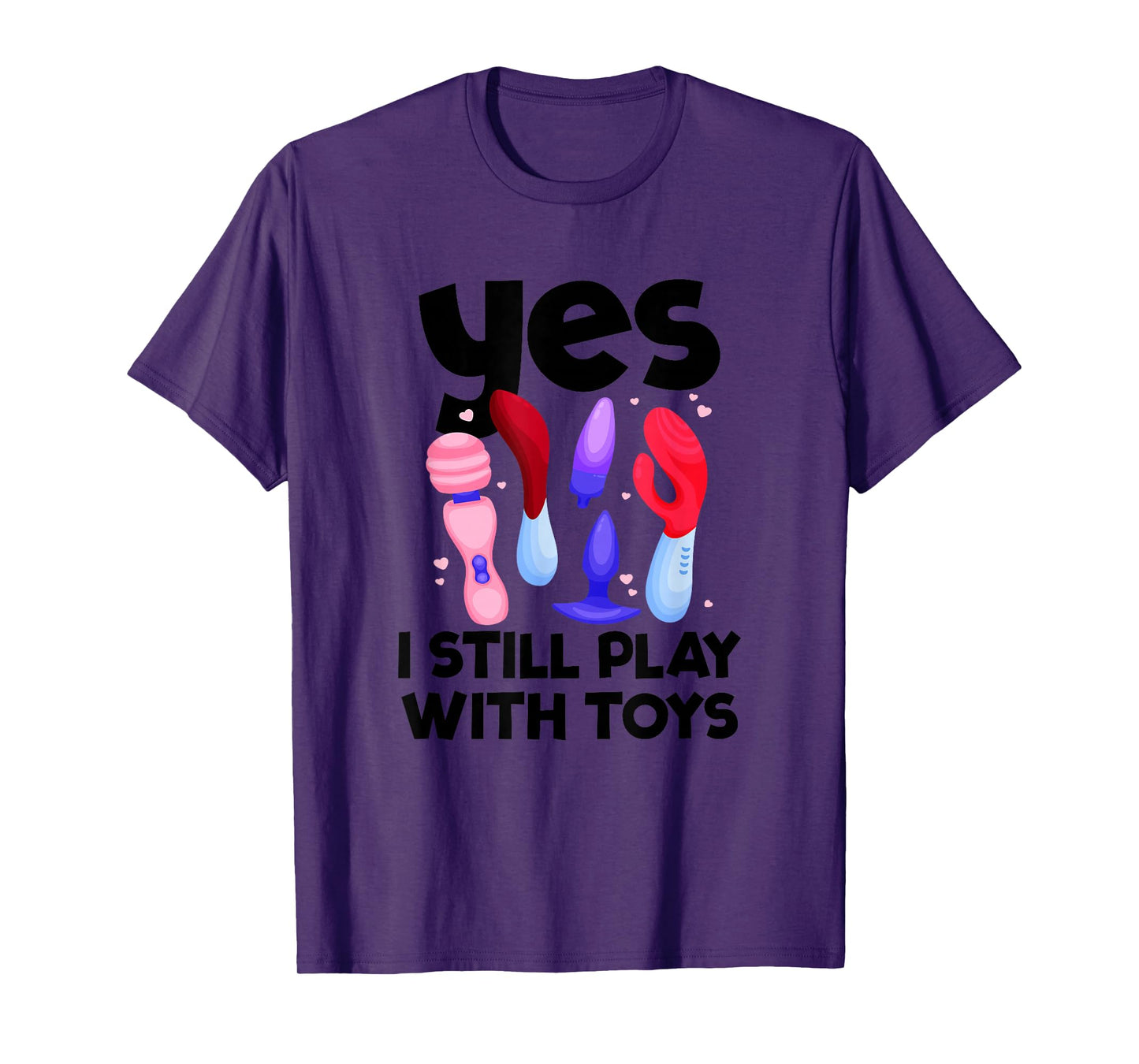 I Still Play With Toys Raunchy Humor Women's Embarrassing T-Shirt