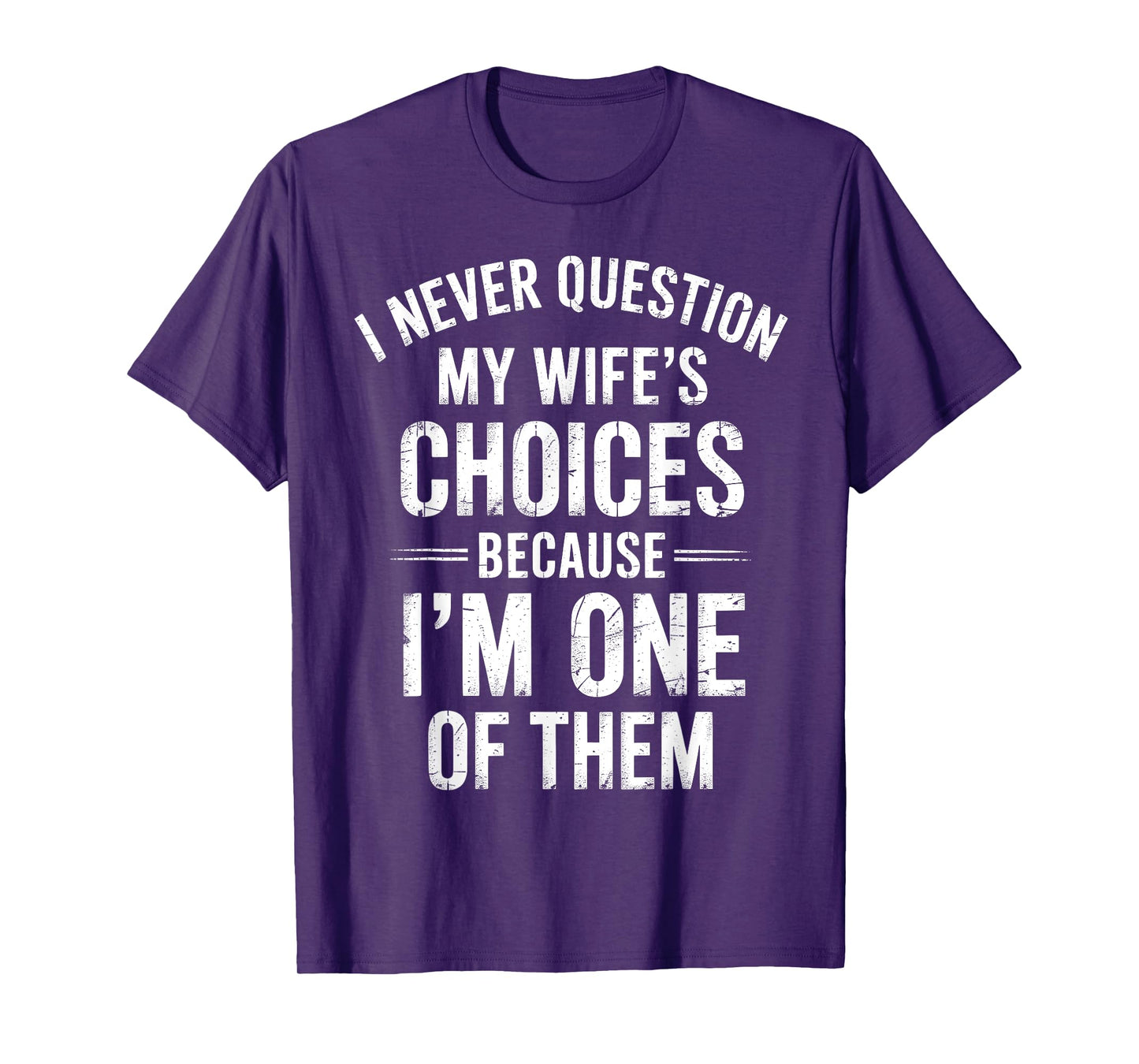I Never Question My Wife’s Choices Because I’m One Of Them T-Shirt