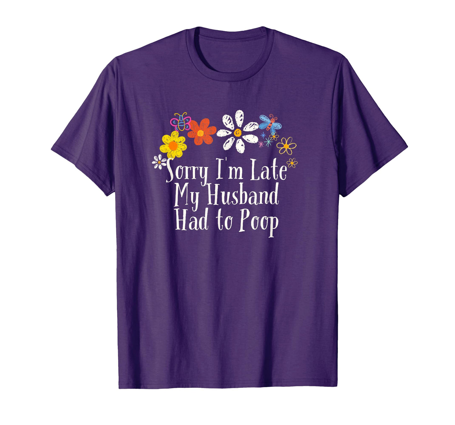 Floral Artwork Art, Sorry I'm Late My Husband Had to Poop T-Shirt
