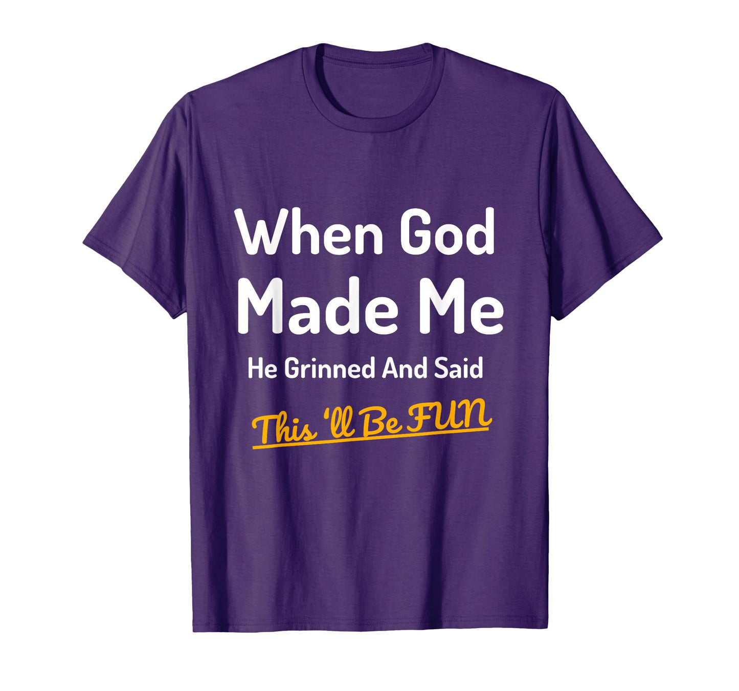 When God Made Me He Grinned Humorous Funny Sarcastic Saying T-Shirt