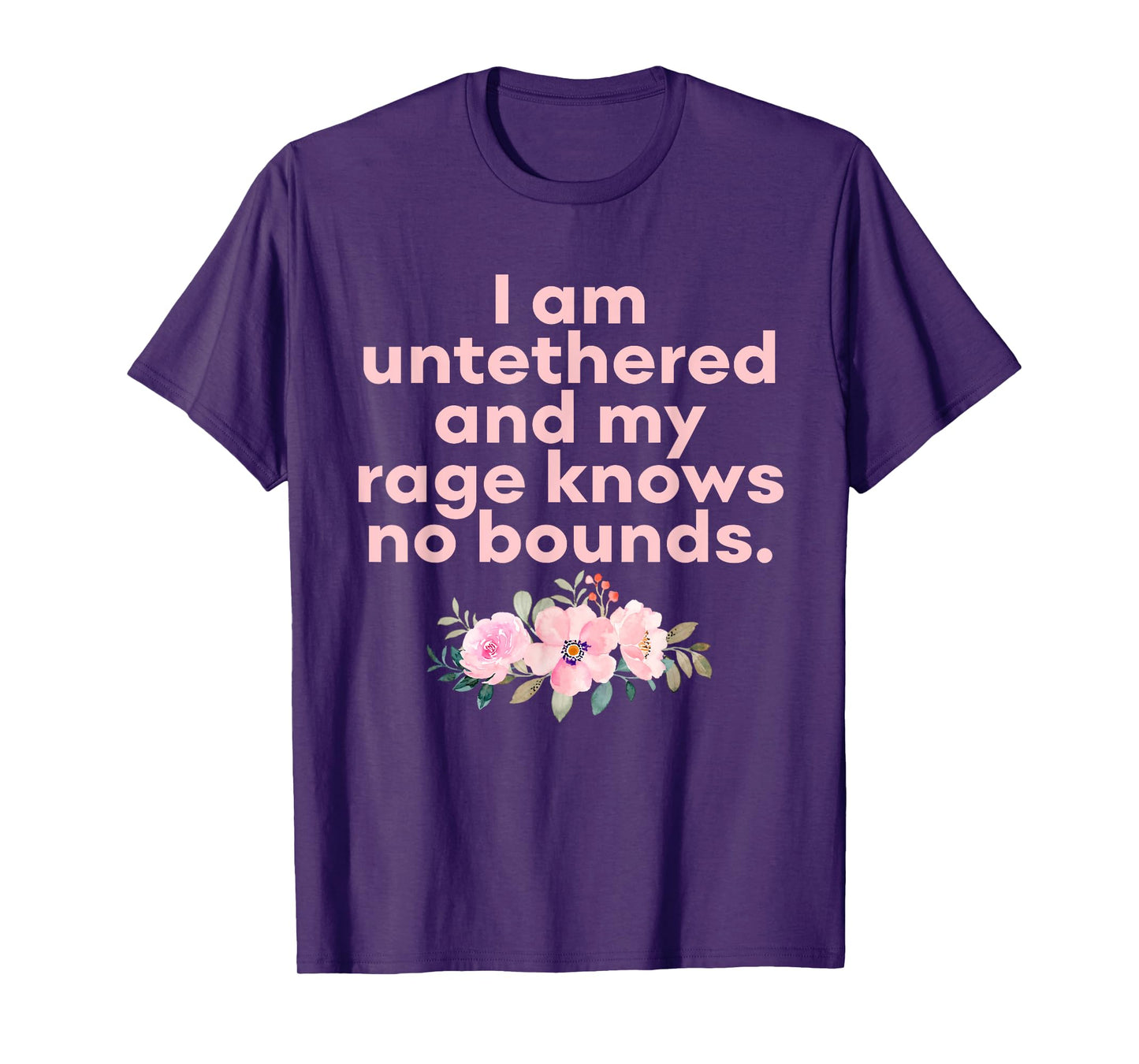 I Am Untethered and My Rage Knows No Bounds Funny Quote T-Shirt