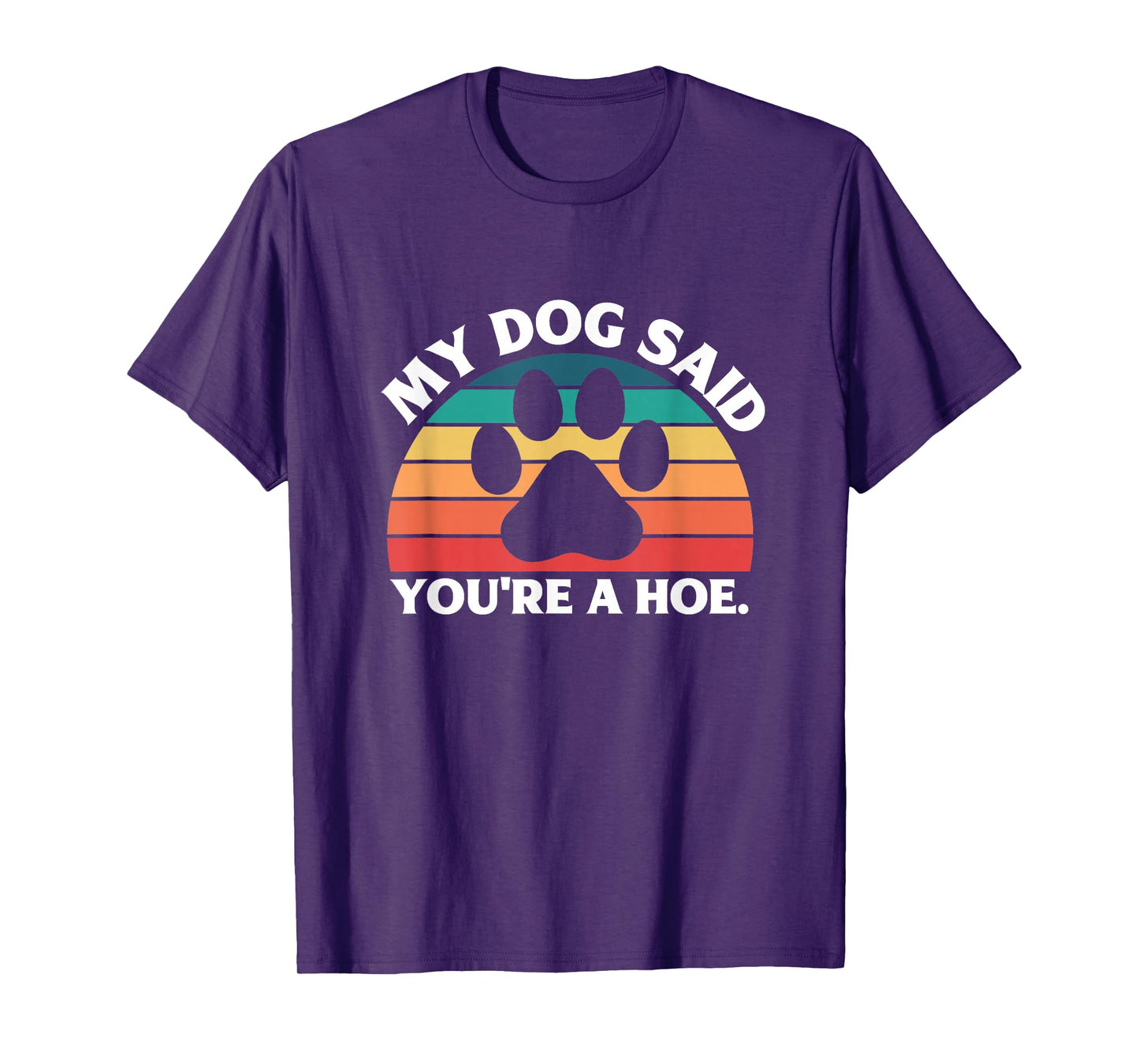 My Dog Said You're A Hoe Funny Quote T-Shirt