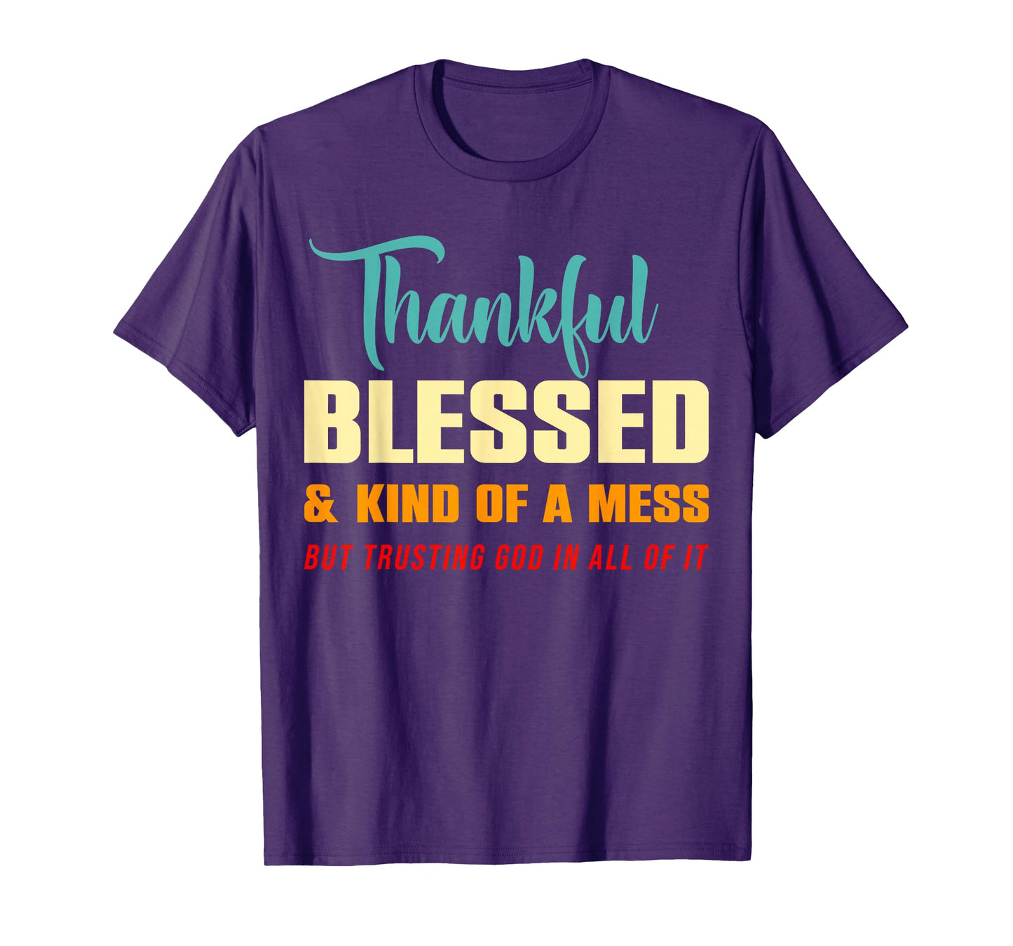 Thankful Blessed Kind of A Mess But Trusting God in All T-Shirt