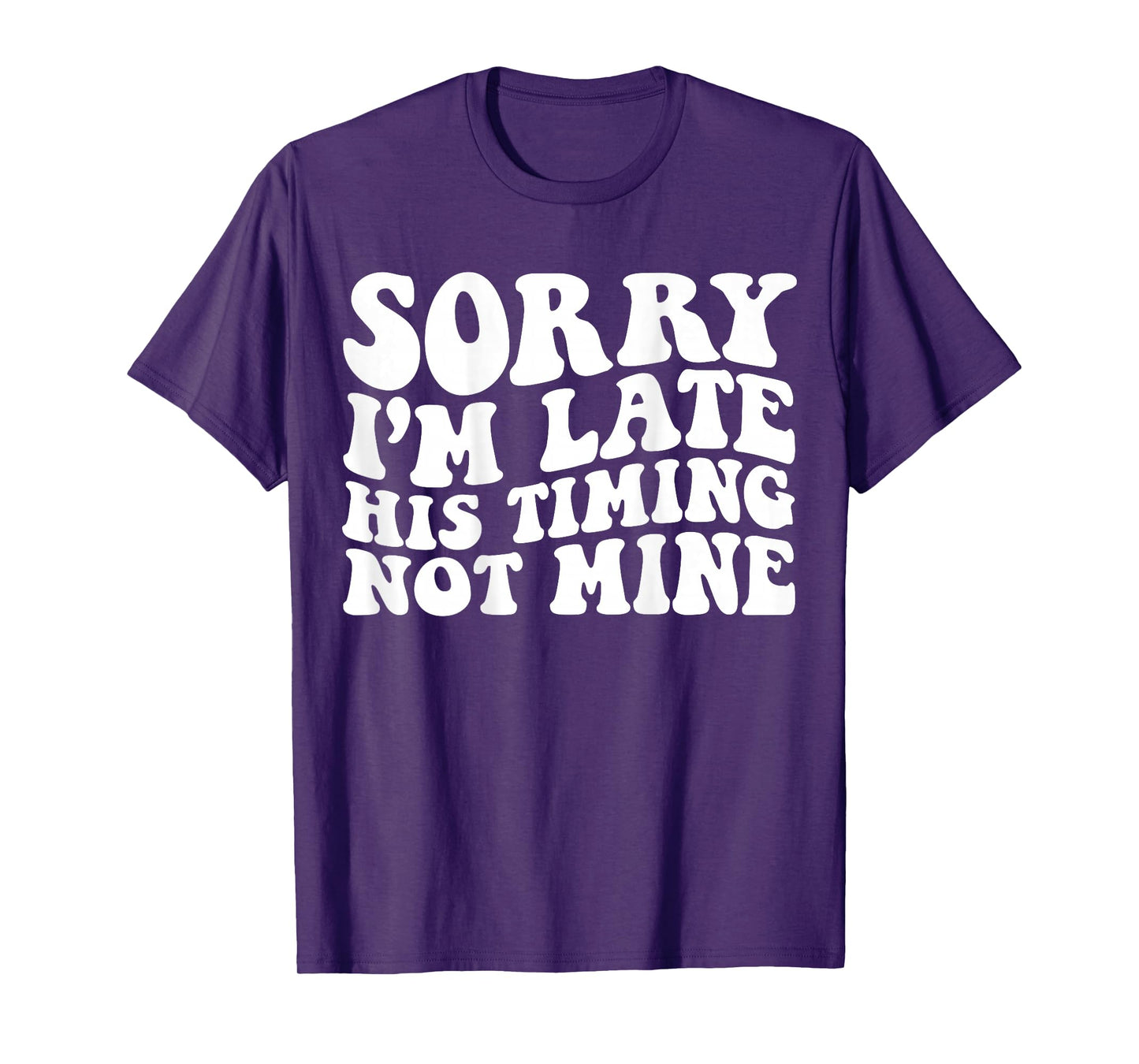 Sorry I'm Late His Timing Not Mine On Back T-Shirt