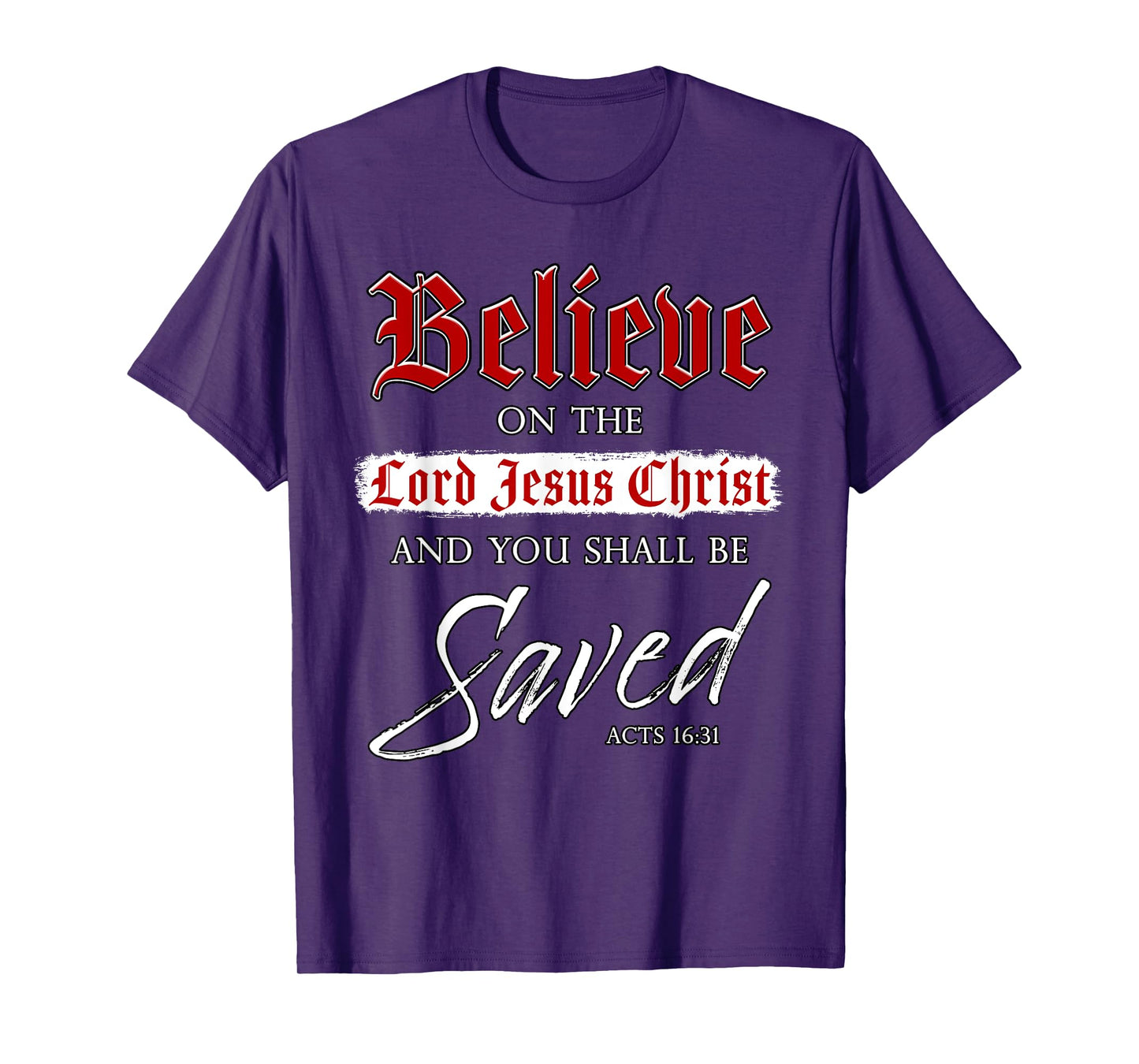 Believe on The Lord Jesus Christ & You Shall Be Saved: Faith T-Shirt