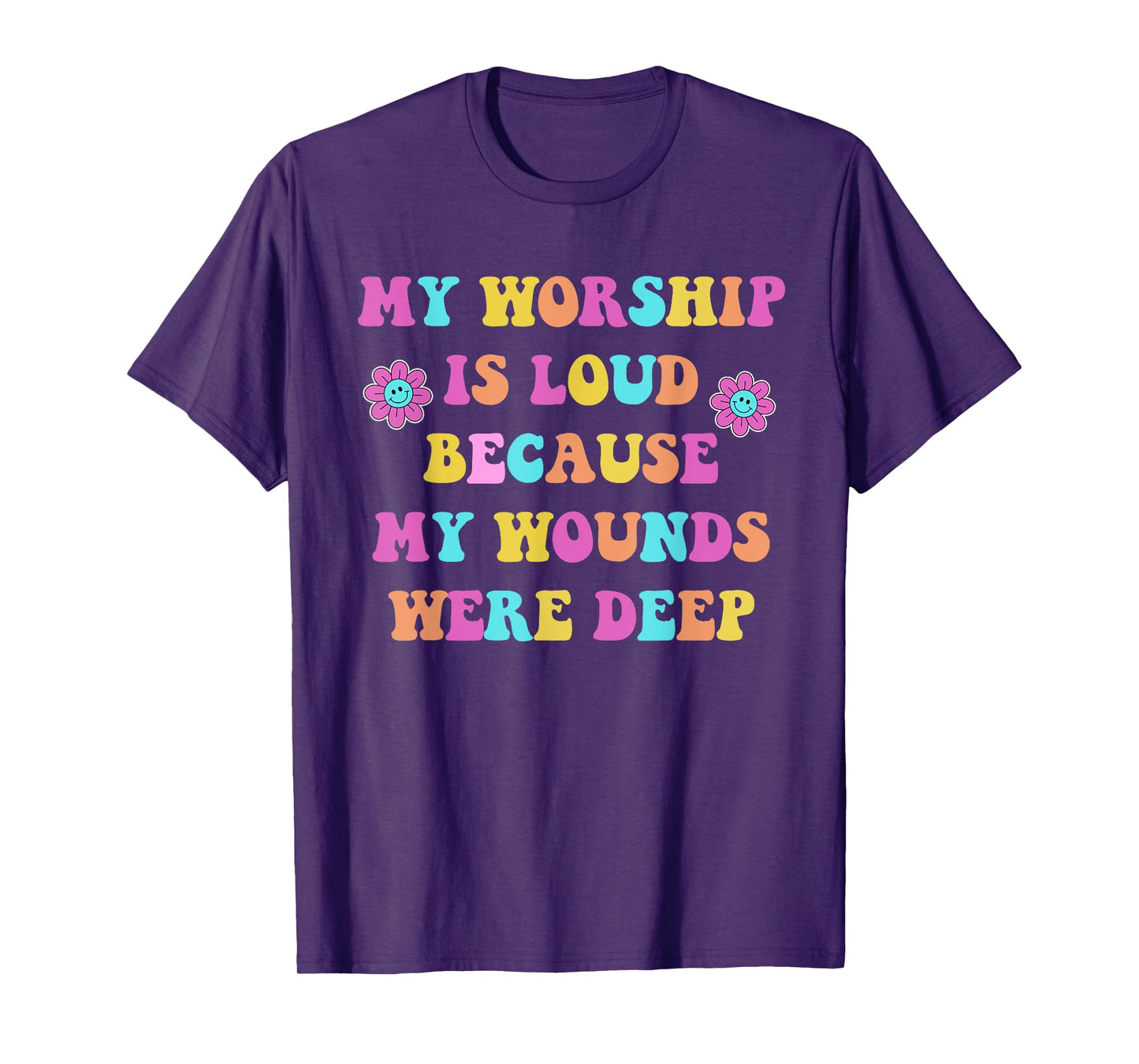 My Worship is Loud Because My Wounds were Deep Christian T-Shirt