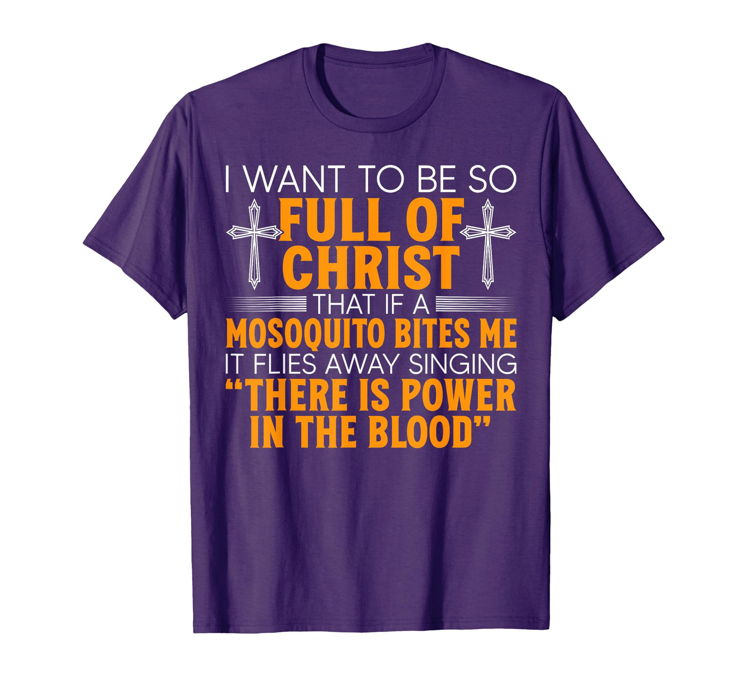 I Want To Be So Full Of Christ That If A Mosquito Bites Me T-Shirt