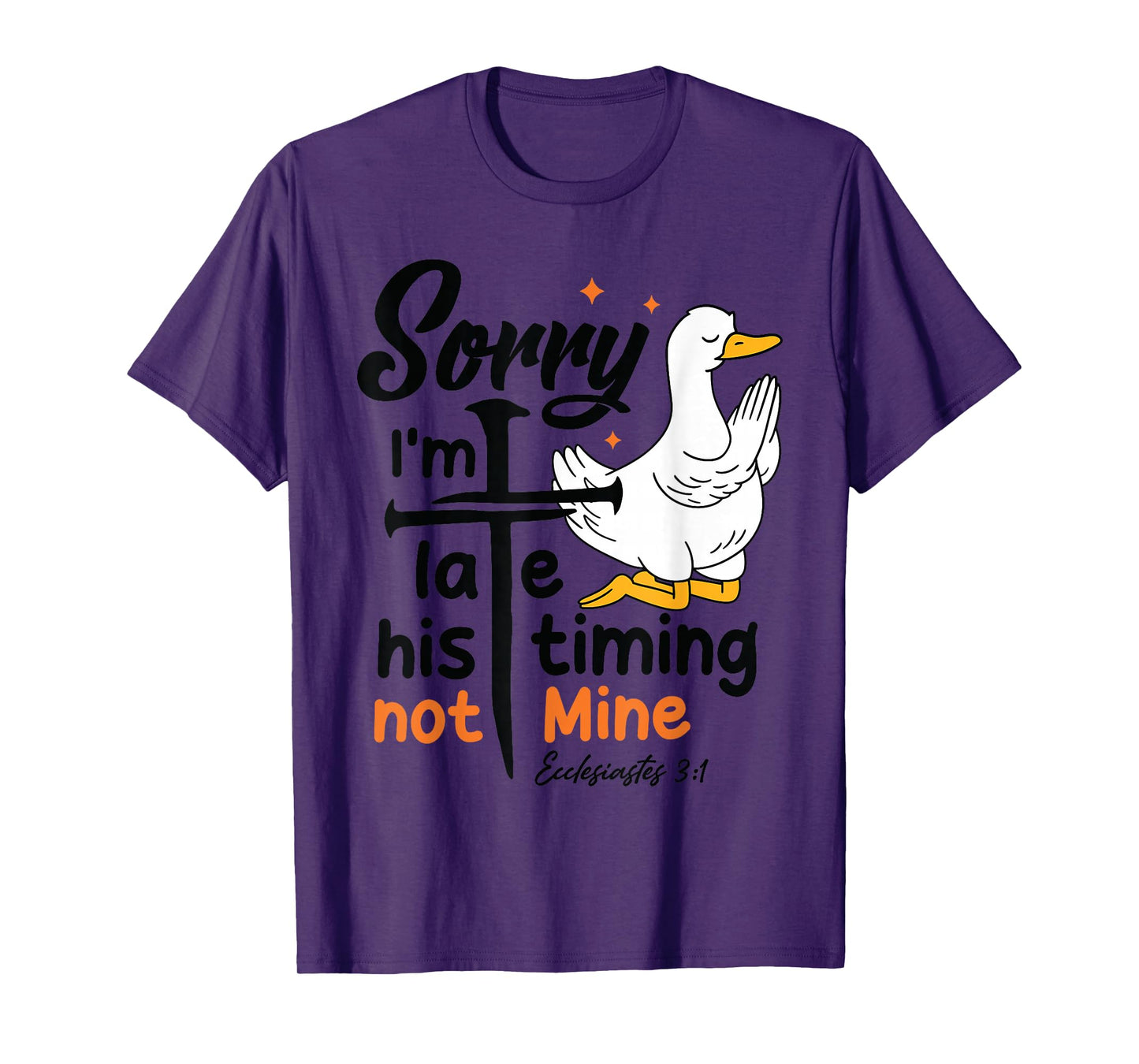 Sorry I'm Late his Timing not Mine, Funny Christian Goose T-Shirt