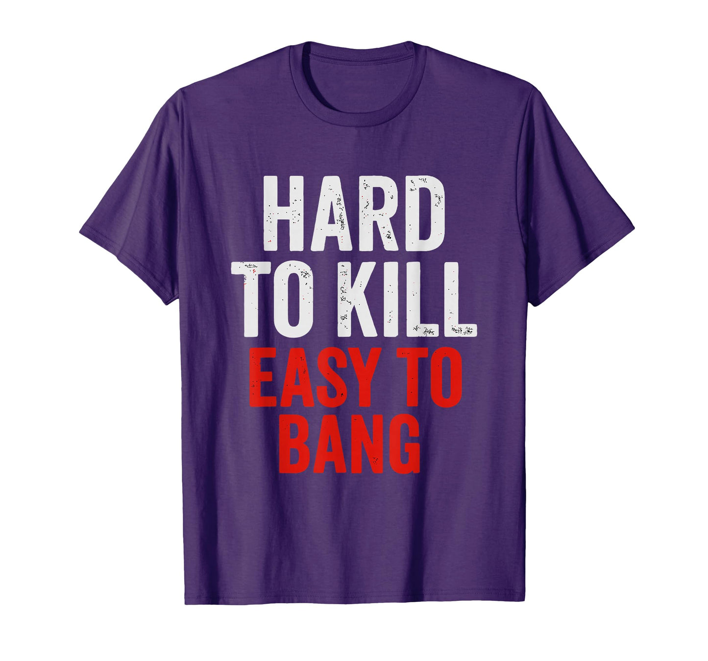 Hard to Kill Easy to' Bang - Funny Sarcasm Adult T-Shirt
