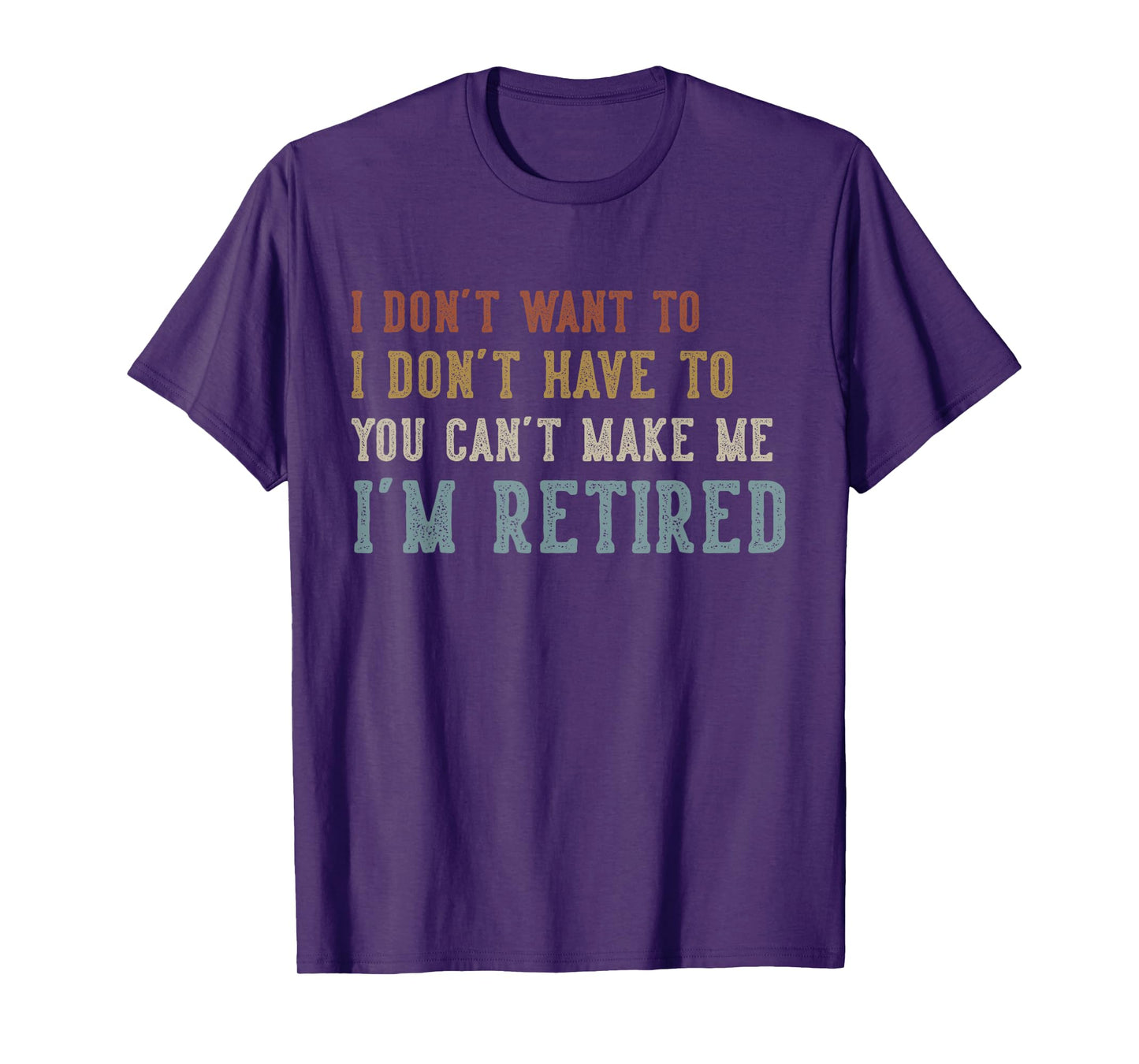 Humor Retirement Gifts Vintage Quote Design I Don't Want to I Don't Have to You Can't Make Me Retired T-Shirt