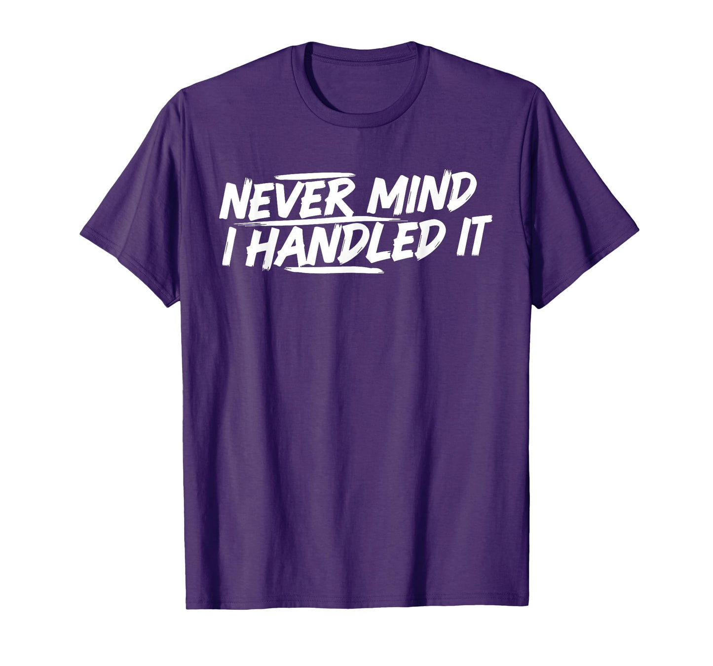 Never Mind i Handled it Funny Jokes Sarcastic Sayings T-Shirt