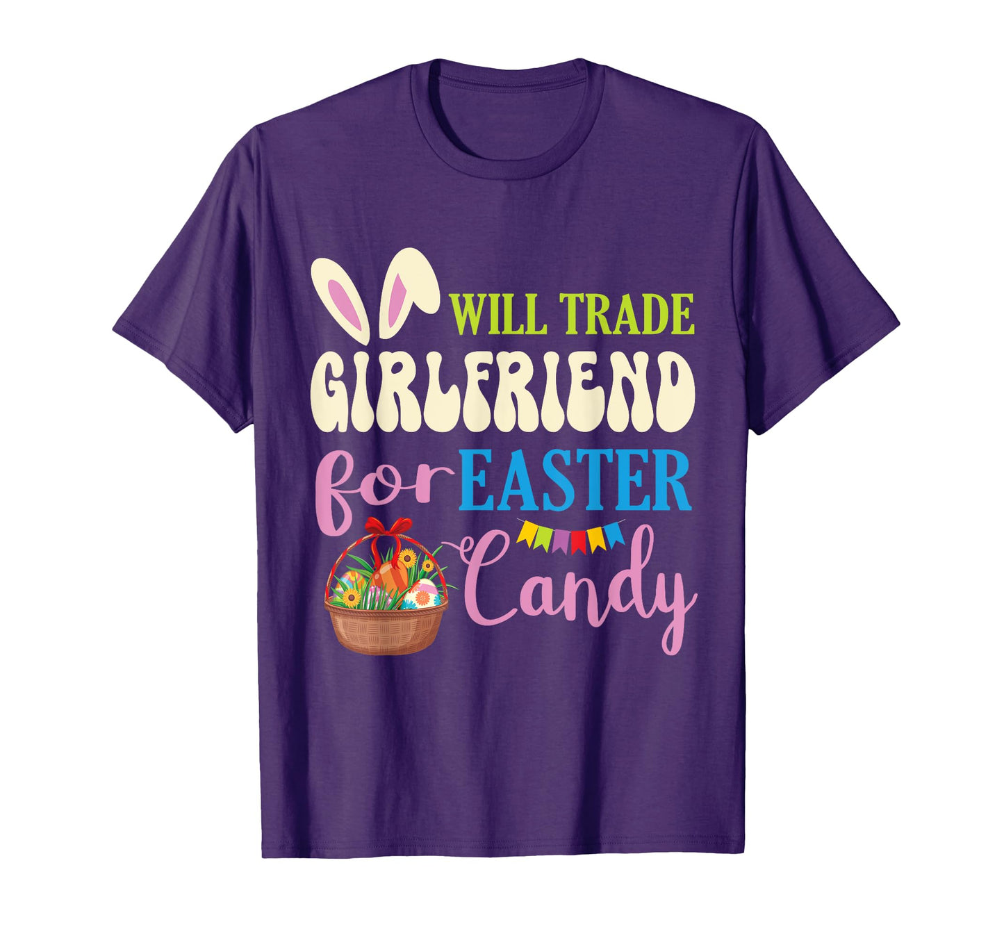 Boyfriend Will Trade Girlfriend For Easter Candy Eggs Basket T-Shirt