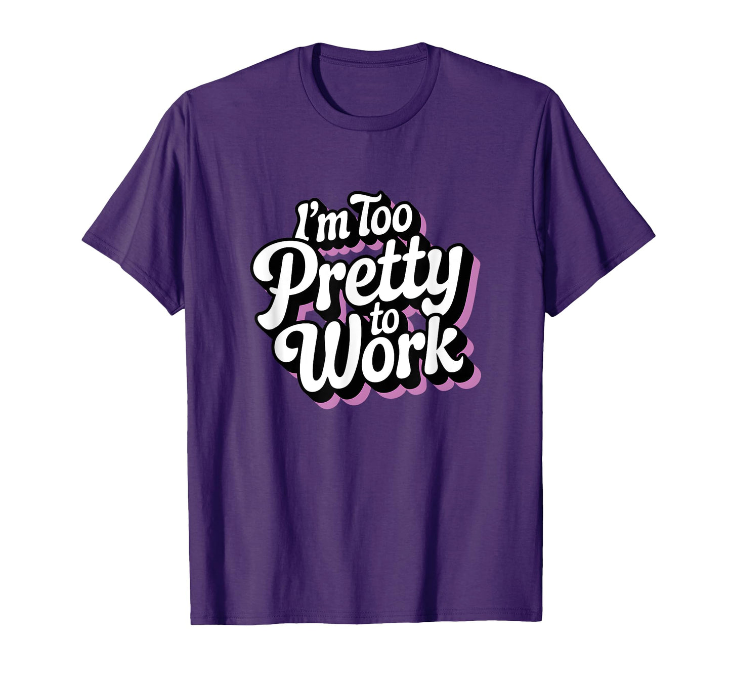 I'm Too Pretty to Work Sassy Woman Funny Quote T-Shirt