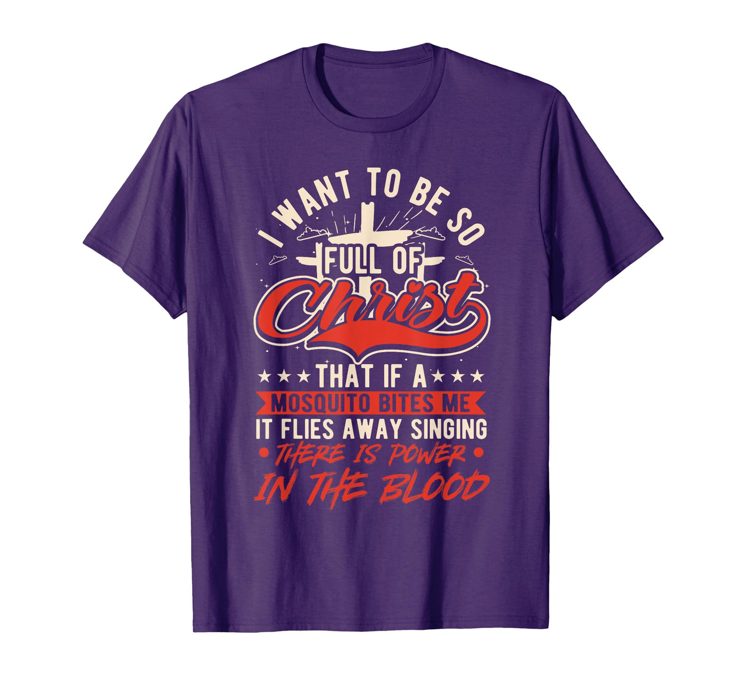I Want To Be So Full Of Christ That If A Mosquito, Christian T-Shirt
