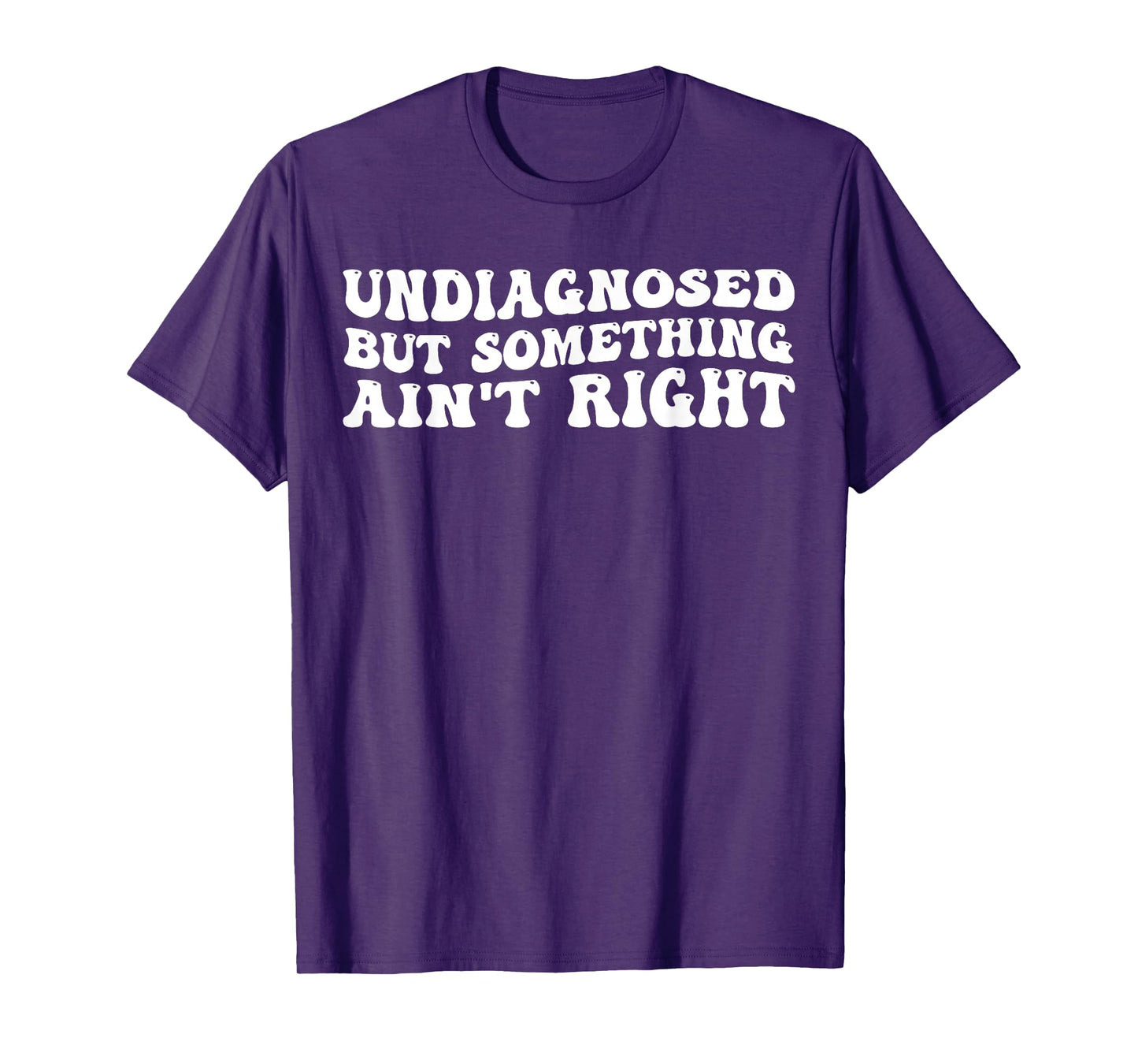 Undiagnosed But Something Ain’t Right Funny Quote T-Shirt