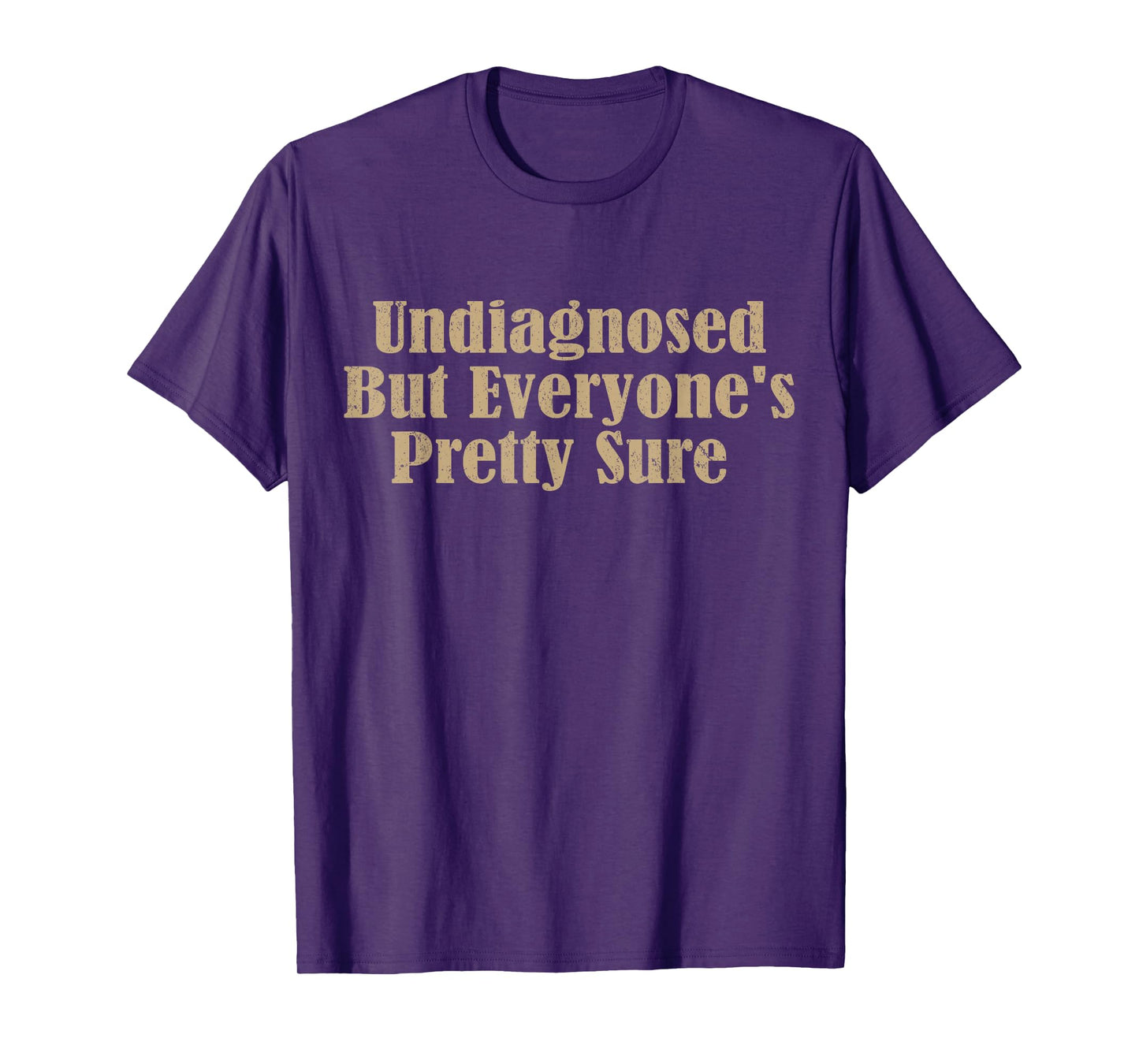 Undiagnosed But Everyone's Pretty Sure Funny T-Shirt