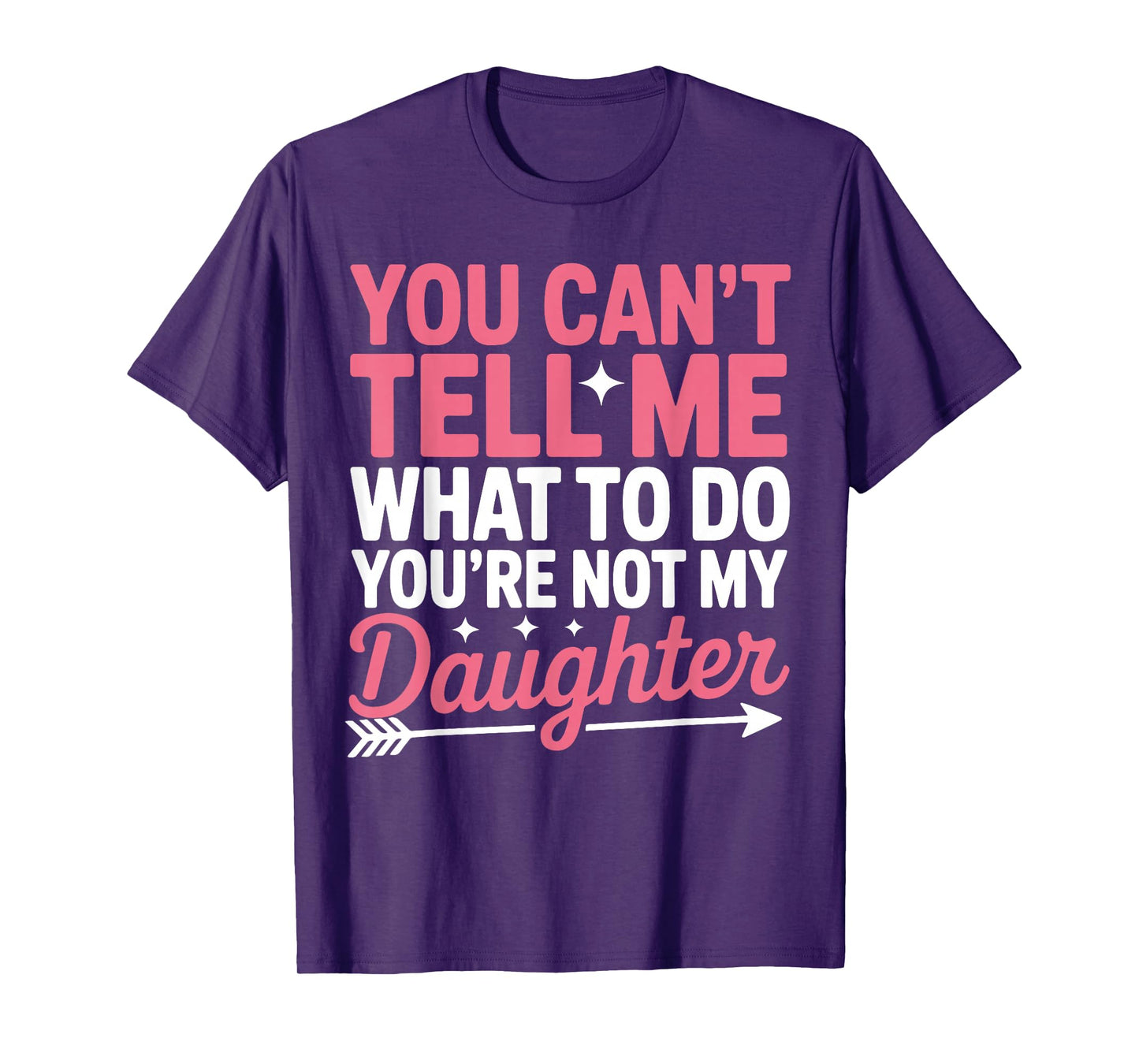 Funny You Can't Tell Me What to Do Not My Daughter Quote T-Shirt