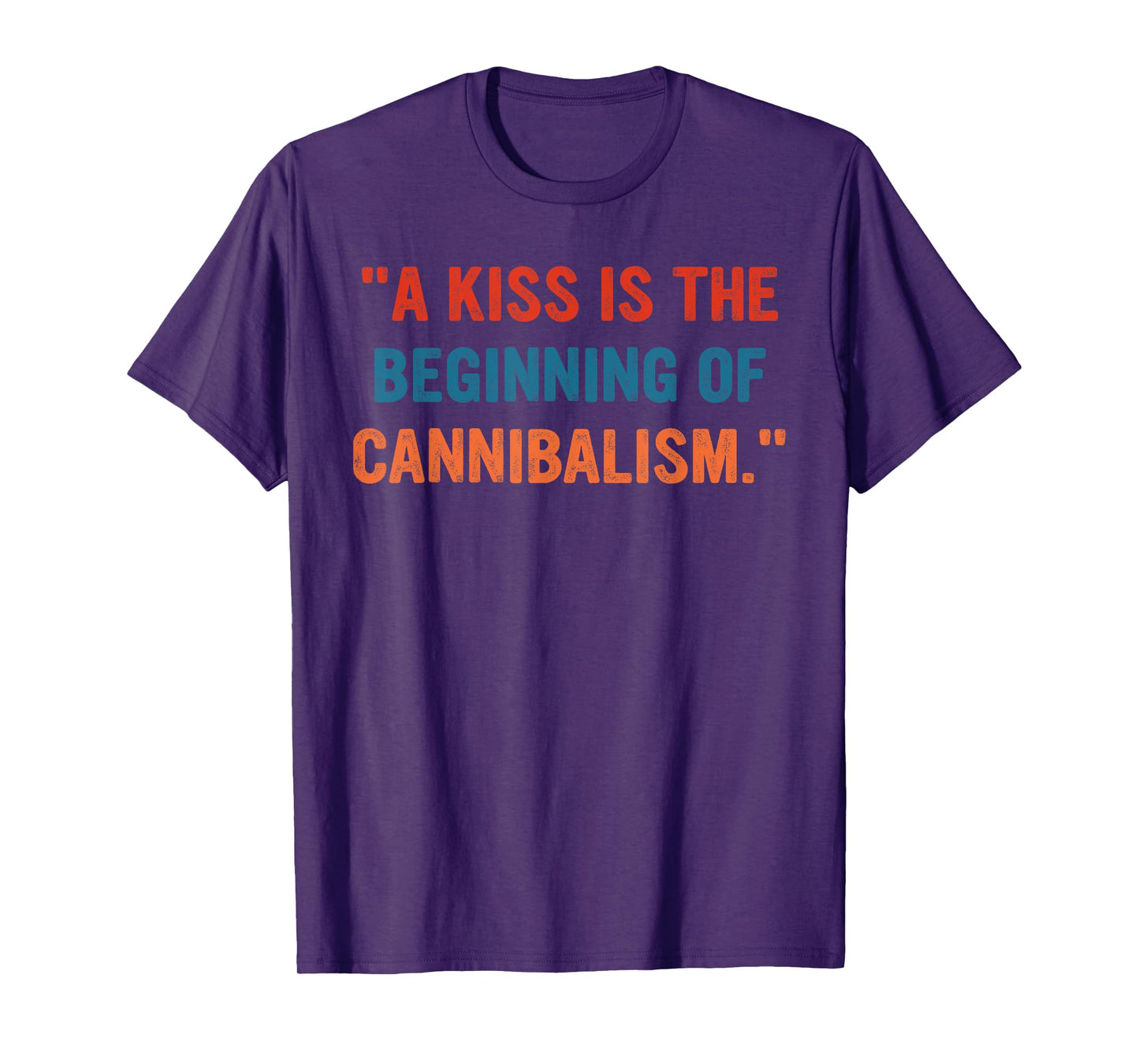 A Kiss Is The Beginning Of Cannibalism Funny Sarcastic Quote T-Shirt