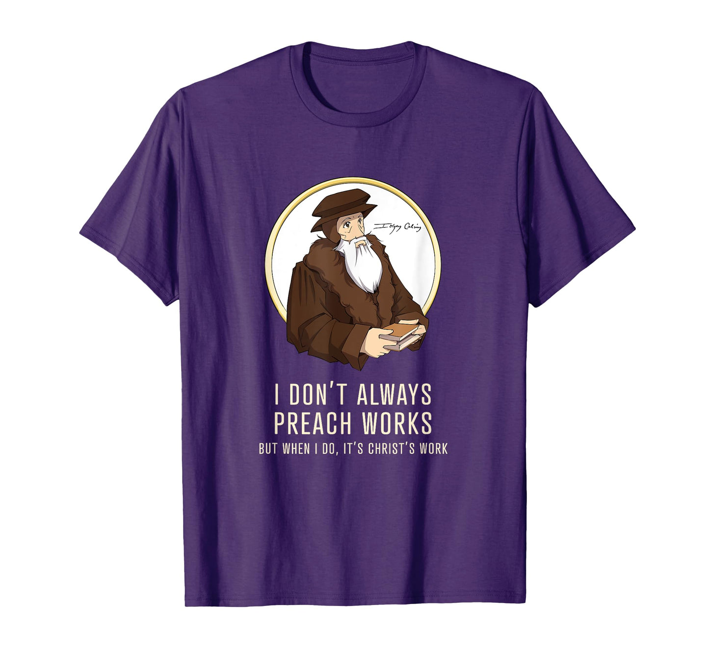 "I don't always preach works" - funny John Calvin gift T-Shirt