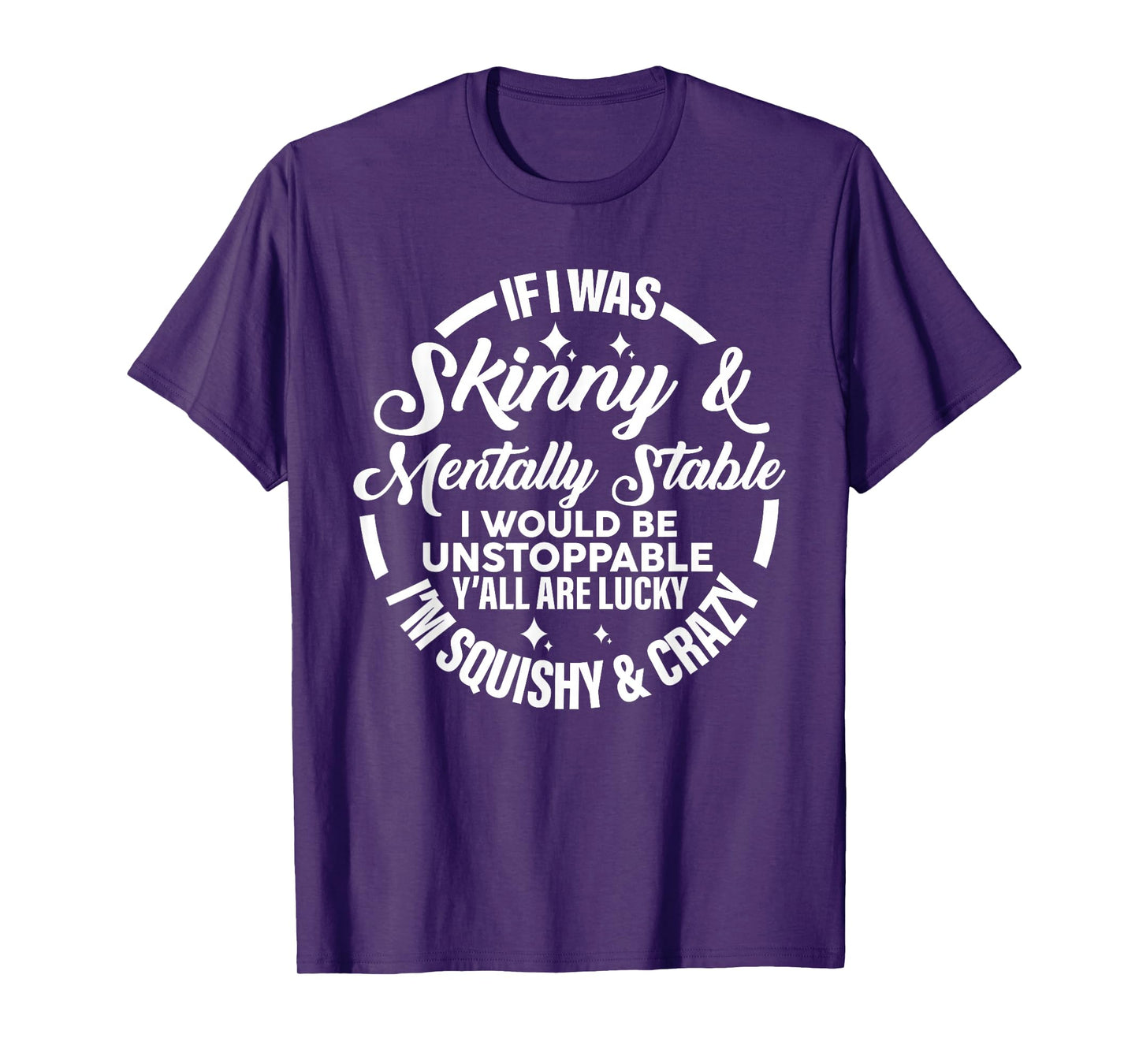 If I Was Skinny And Mentally Stable I'd Be Unstoppable Funny T-Shirt