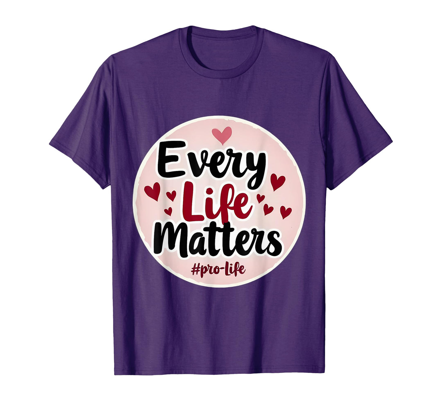 Every Life Matters Pro-Life Womens Hearts Unborn Baby Fetus T-Shirt