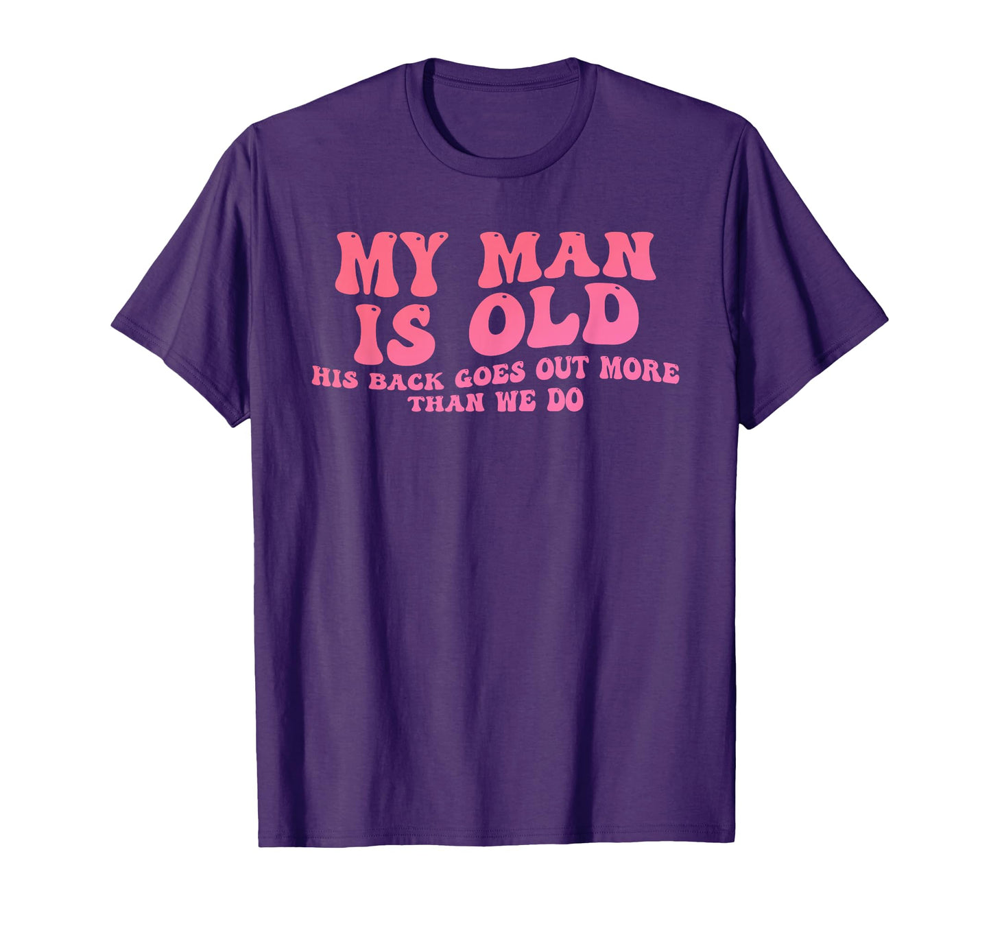My Man is Old His Back Goes Out More Than We Do T-Shirt