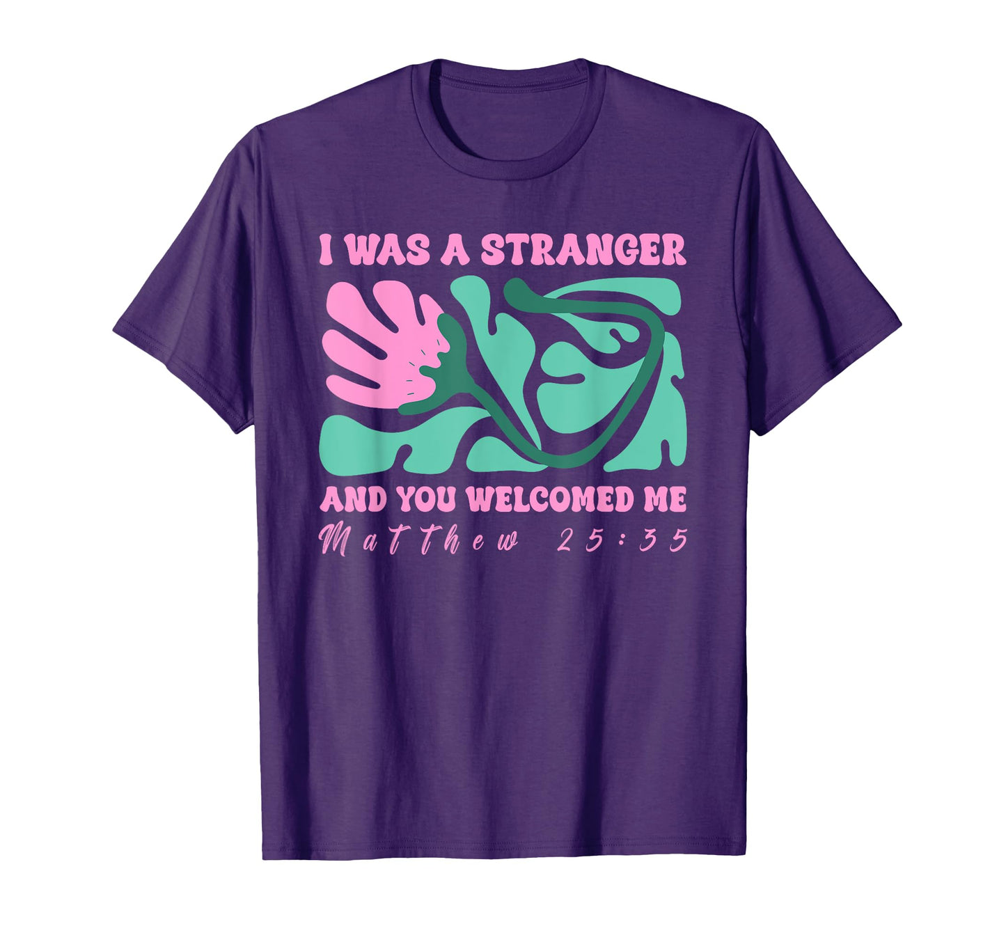 I was A Stranger and You Welcomed Me Matthew 25:35 Quote T-Shirt
