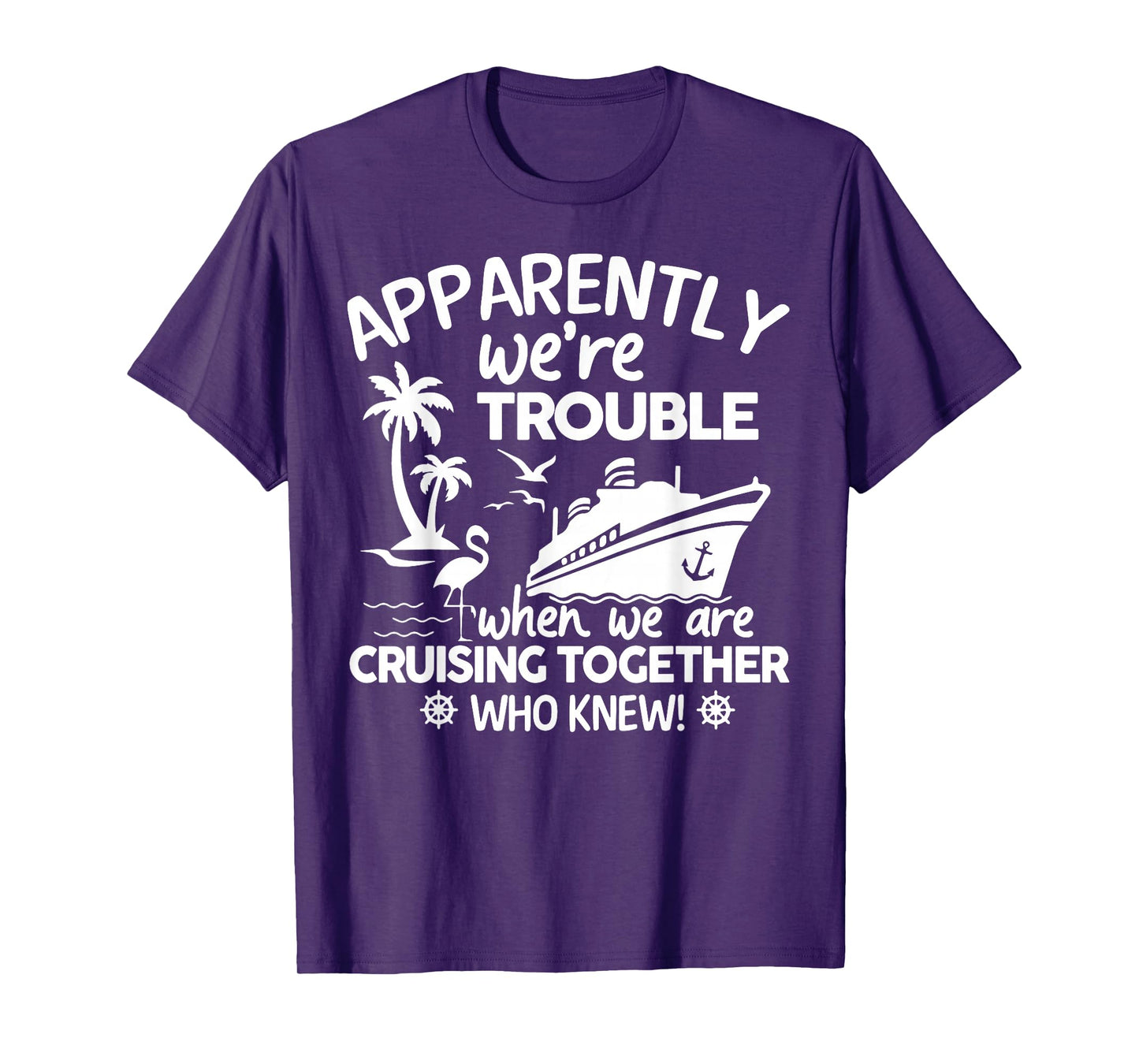 Apparently We're Trouble When We Are Cruising Together T-Shirt