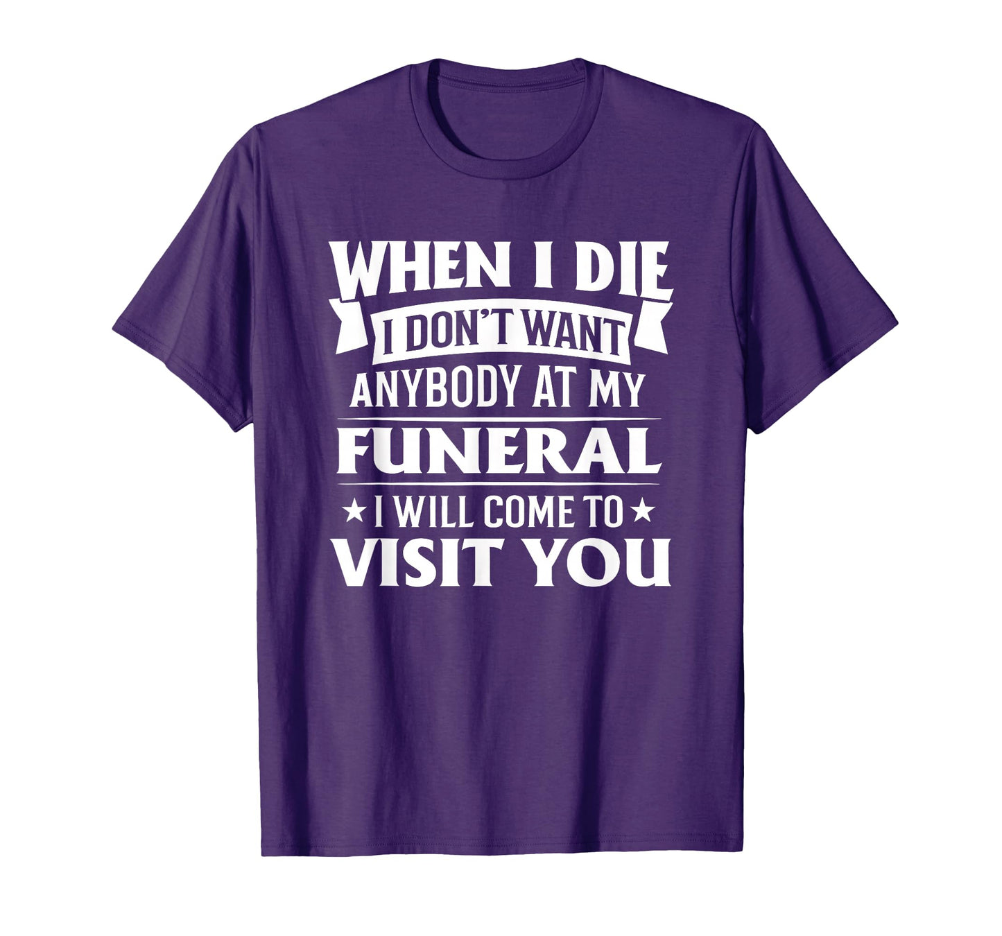When I Die I Don’t Want Anybody at My Funeral Funny Humor T-Shirt