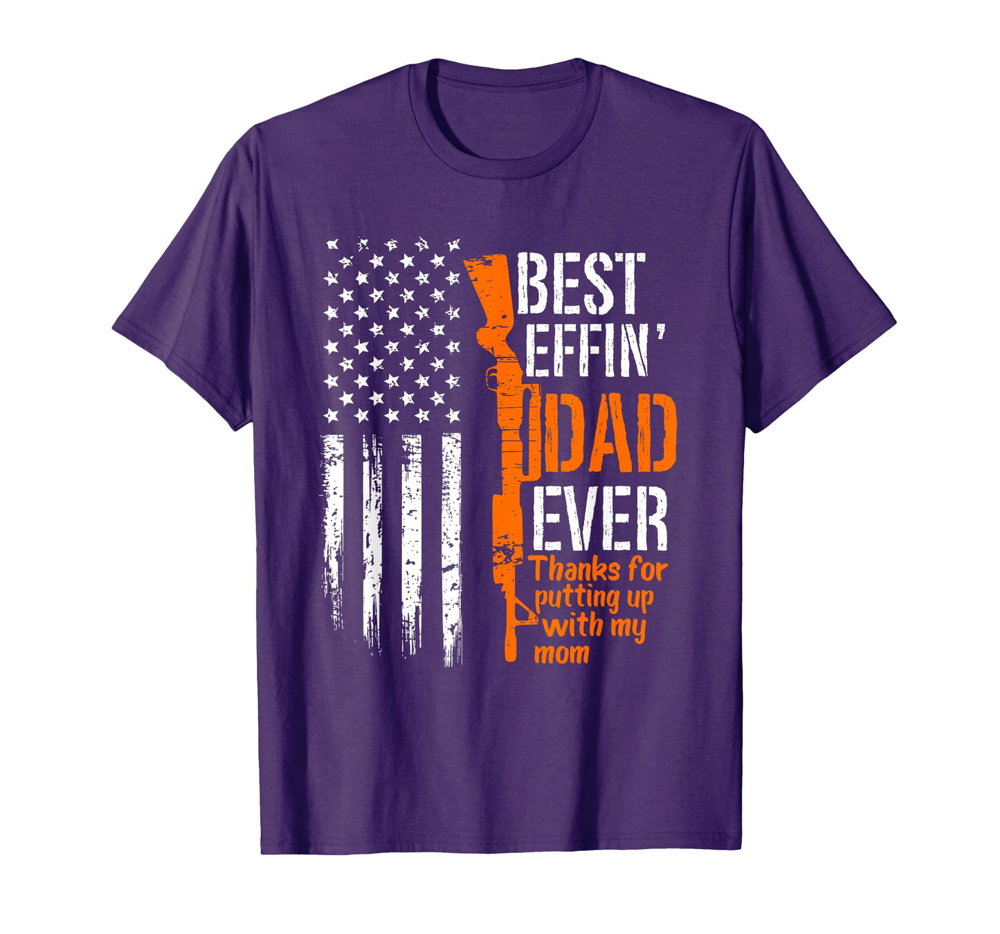 A Gun Best Effing Dad Ever Thanks For Putting Up With My Mom T-Shirt