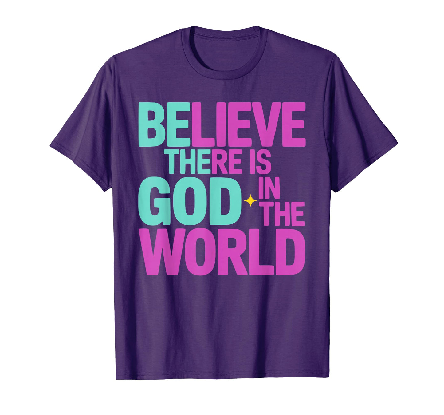 Believe There is God in The World, Be The God Faithful Life T-Shirt