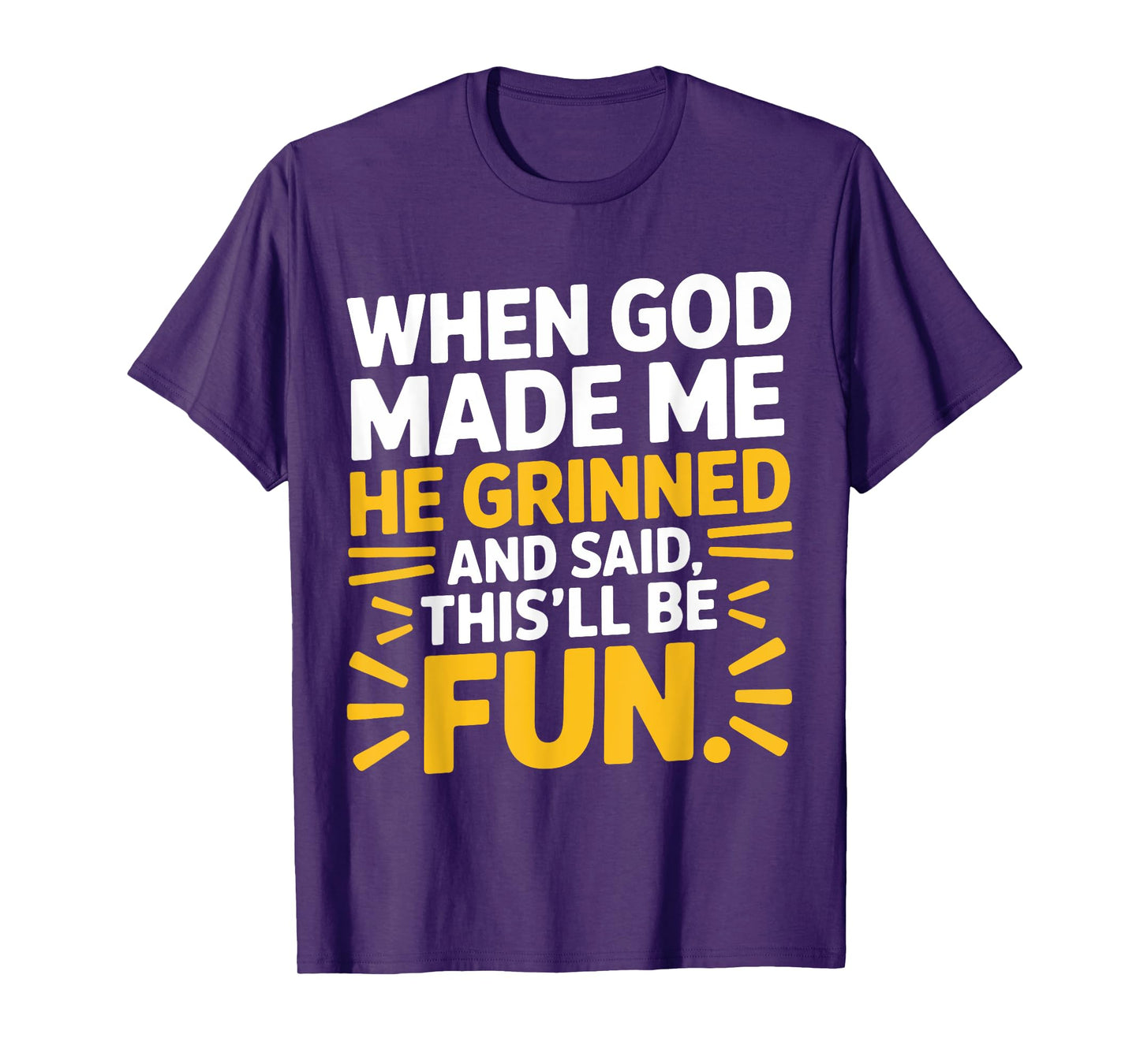 When God Made Me He Grinned and Said This'll Be Fun Quote T-Shirt
