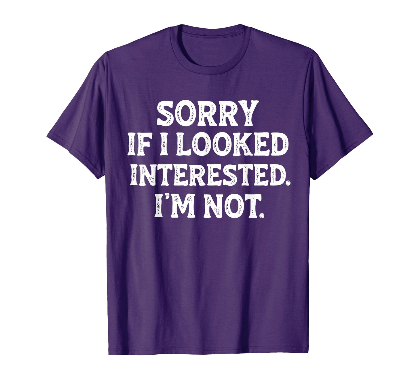 Funny Sarcastic Quote Sorry If I Looked Interested I'm Not T-Shirt