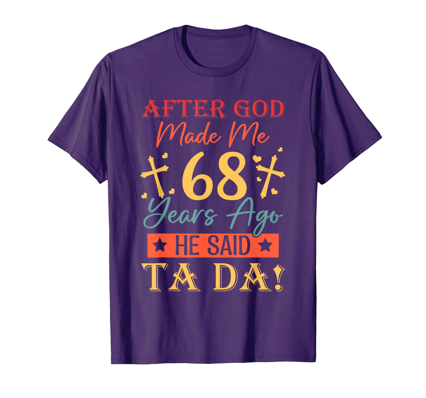 After God Made Me 68 Years Ago He said Ta da 68th Birthday T-Shirt