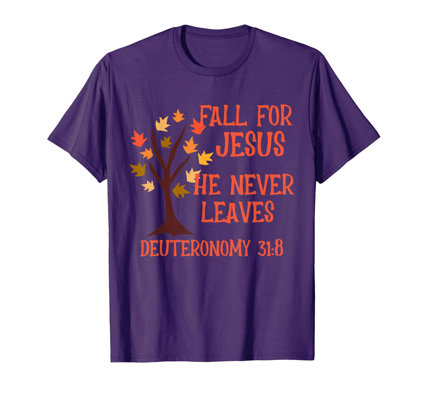 Fall For Jesus He Never Leaves Scripture Deuteronomy 31:8 T-Shirt