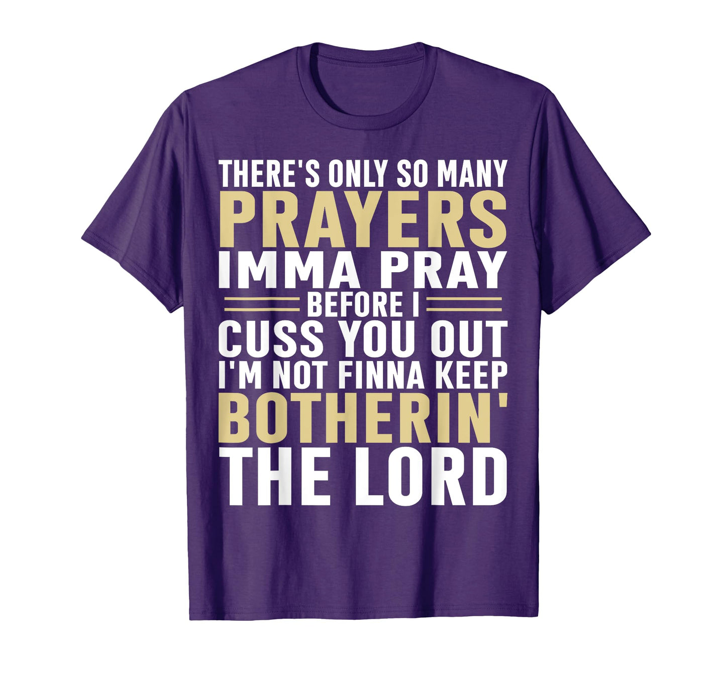 There's only so many prayers Imma pray before I cuss you out T-Shirt