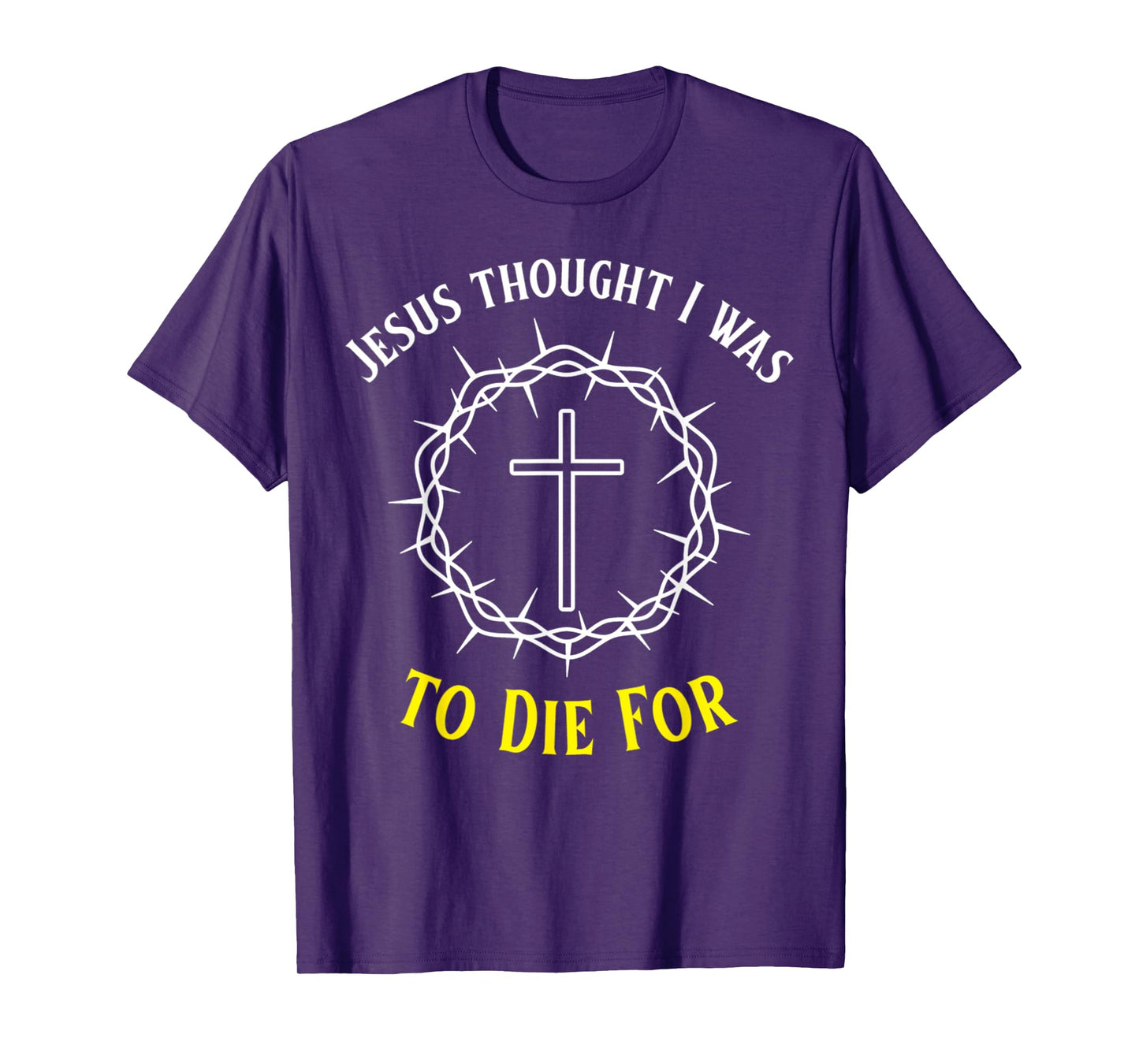 Jesus Thought I was to Die for Funny Cross Christ Crown T-Shirt