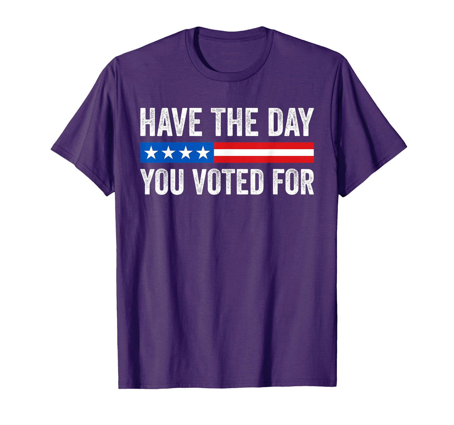 Have The Day You Voted For Funny T-Shirt