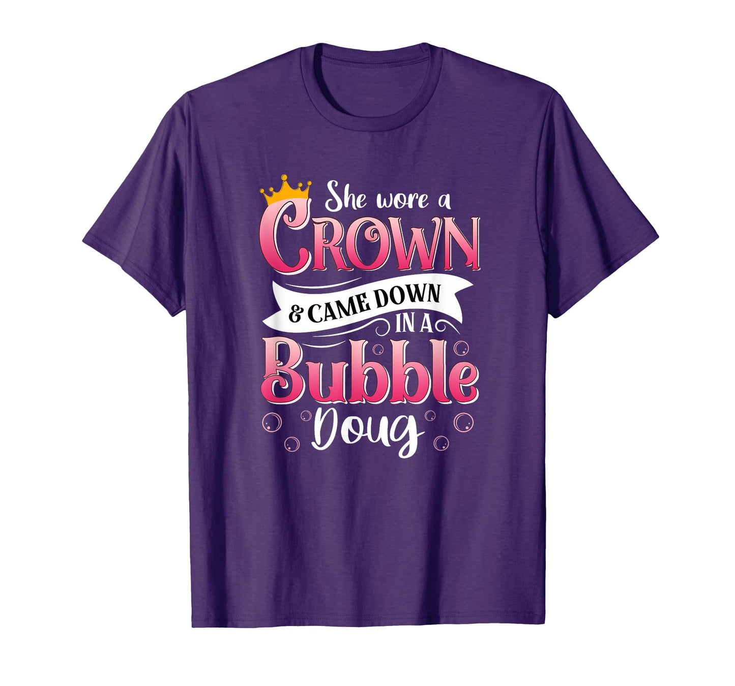 She Wore a Crown and Came Down in a Bubble Doug T-Shirt
