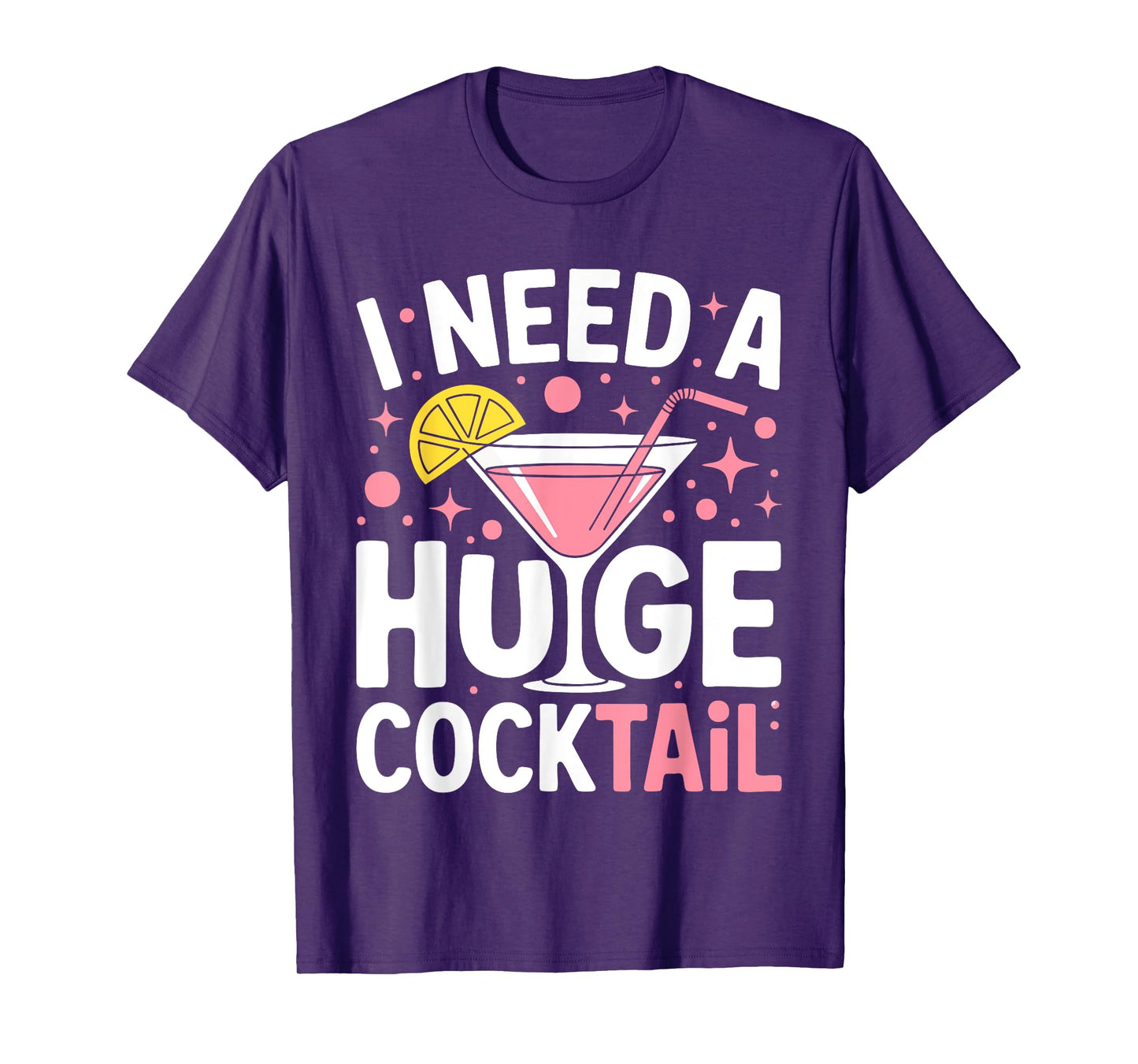 I Need A Huge Cocktail Shirt Dirty Adult Humor Men Women T-Shirt